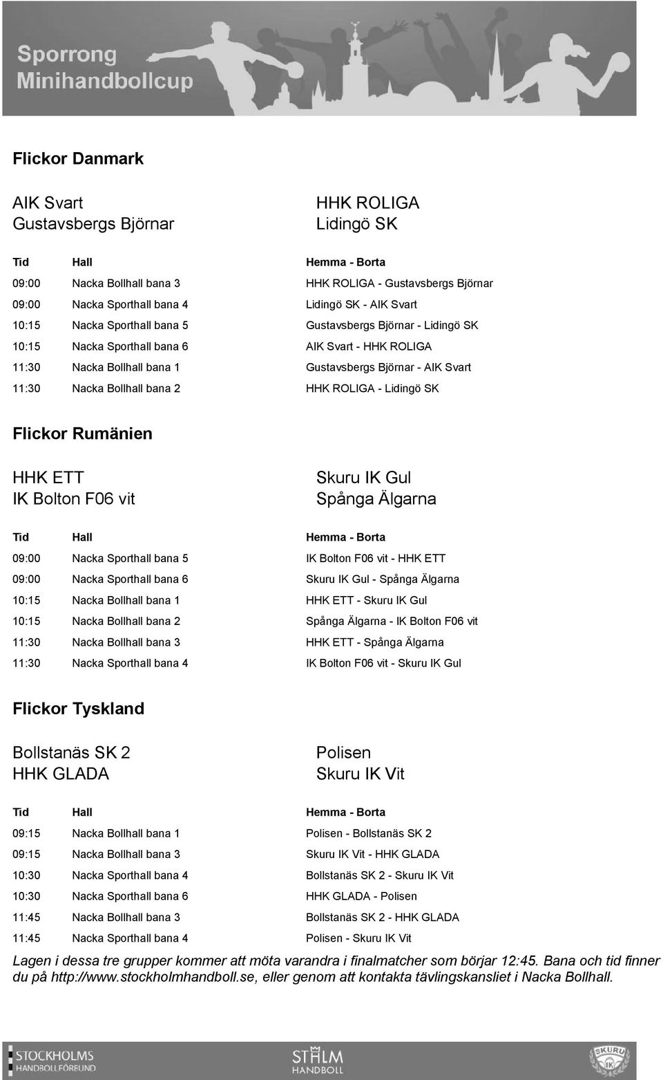 ROLIGA - Lidingö SK Flickor Rumänien HHK ETT IK Bolton F06 vit Skuru IK Gul Spånga Älgarna 09:00 Nacka Sporthall bana 5 IK Bolton F06 vit - HHK ETT 09:00 Nacka Sporthall bana 6 Skuru IK Gul - Spånga