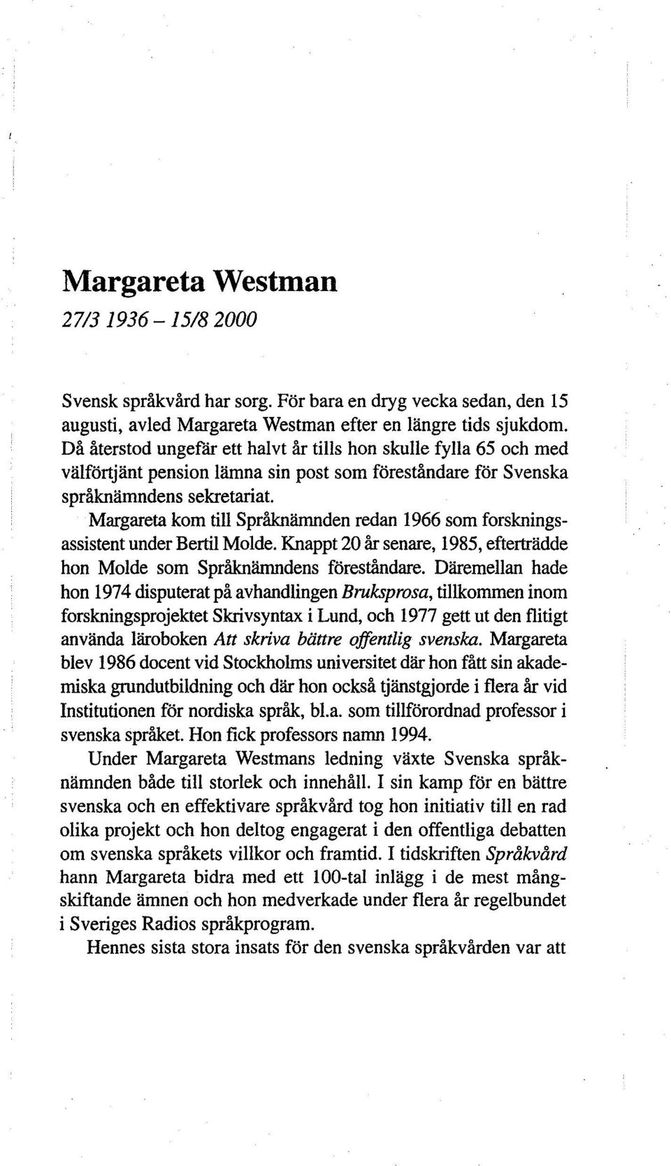 Margareta kom till Språknämnden redan 1966 som forskningsassistent under Bertil Molde. Knappt 20 år senare, 1985, efterträdde hon Molde som Språknämndens föreståndare.
