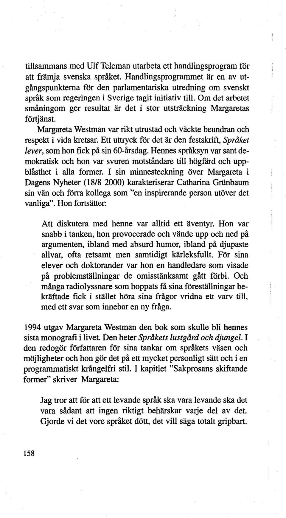 Om det arbetet småningom ger resultat är det i stor utsträckning Margaretas förtjänst. Margareta Westman var rikt utrustad och väckte beundran och respekt i vida kretsar.