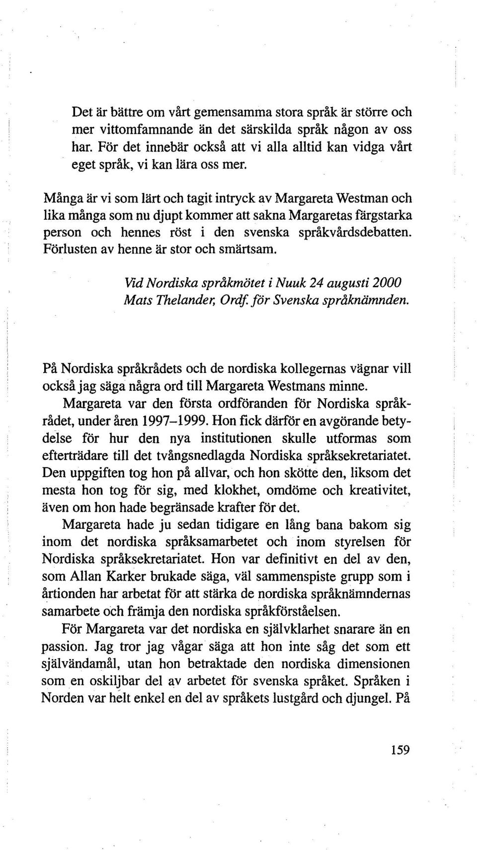 Många är vi som lärt och tagit intryck av Margareta Westman och lika många som nu djupt kommer att sakna Margaretas färgstarka person och hennes röst i den svenska språkvårdsdebatten.