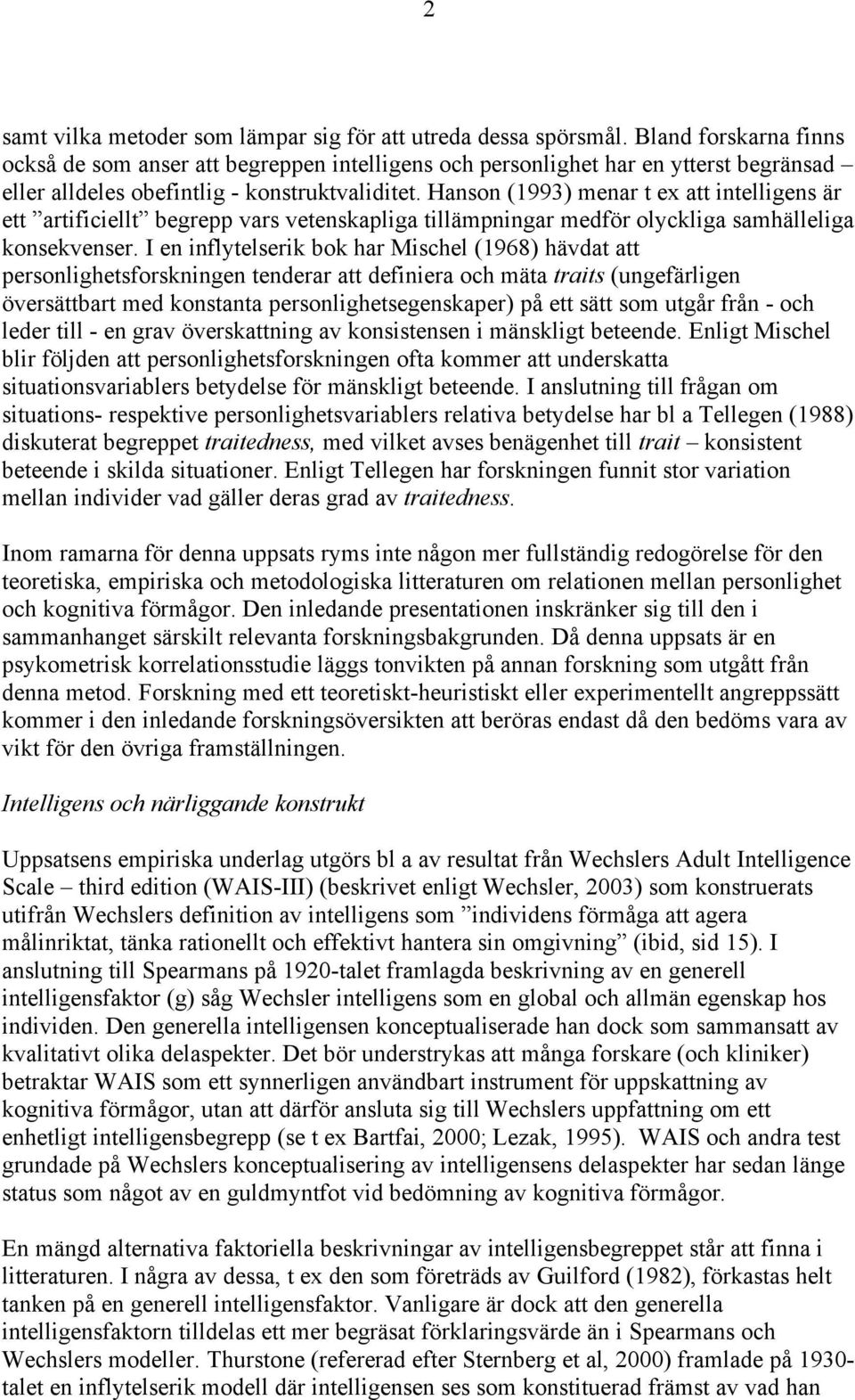 Hanson (1993) menar t ex att intelligens är ett artificiellt begrepp vars vetenskapliga tillämpningar medför olyckliga samhälleliga konsekvenser.