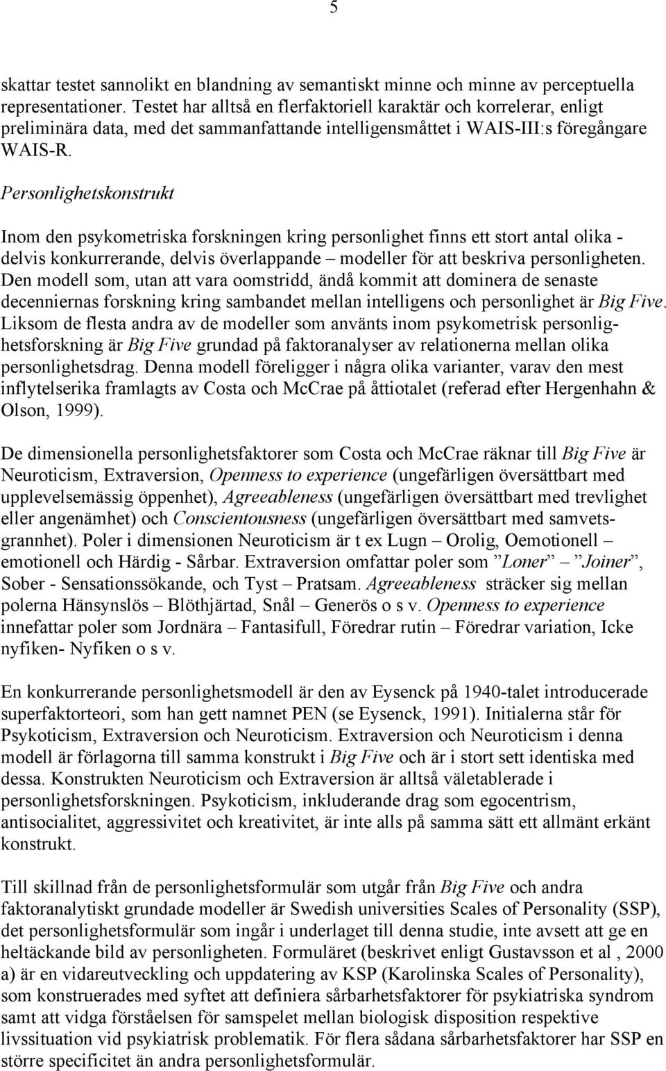 Personlighetskonstrukt Inom den psykometriska forskningen kring personlighet finns ett stort antal olika - delvis konkurrerande, delvis överlappande modeller för att beskriva personligheten.