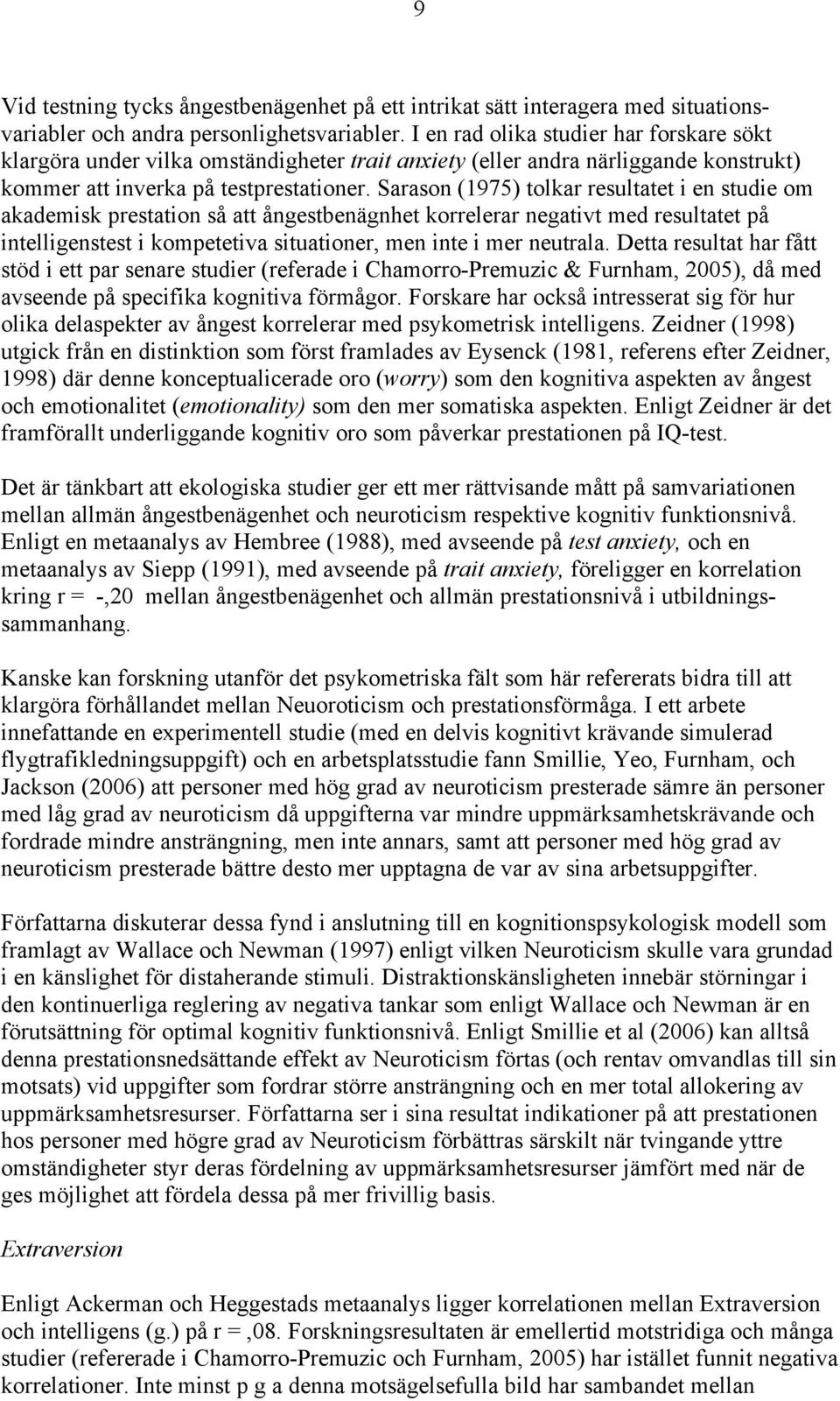 Sarason (1975) tolkar resultatet i en studie om akademisk prestation så att ångestbenägnhet korrelerar negativt med resultatet på intelligenstest i kompetetiva situationer, men inte i mer neutrala.