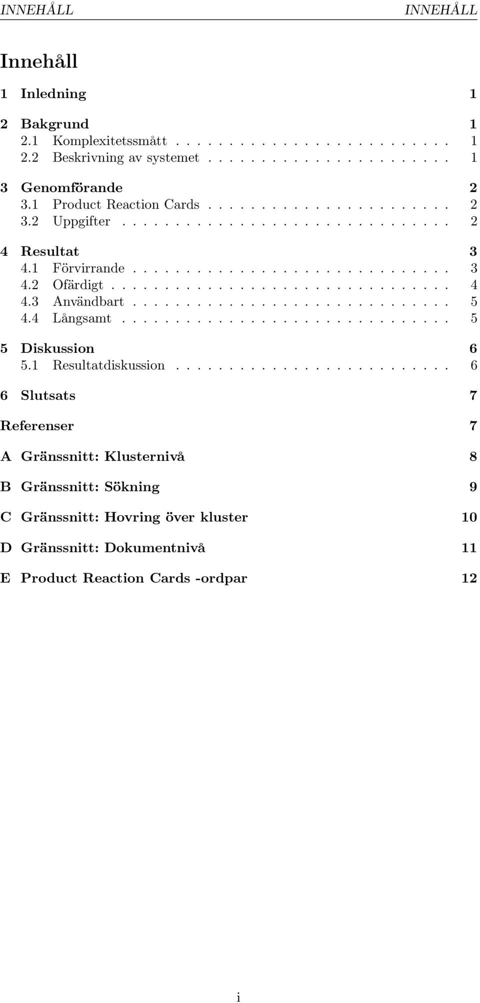 3 Användbart.............................. 5 4.4 Långsamt............................... 5 5 Diskussion 6 5.1 Resultatdiskussion.