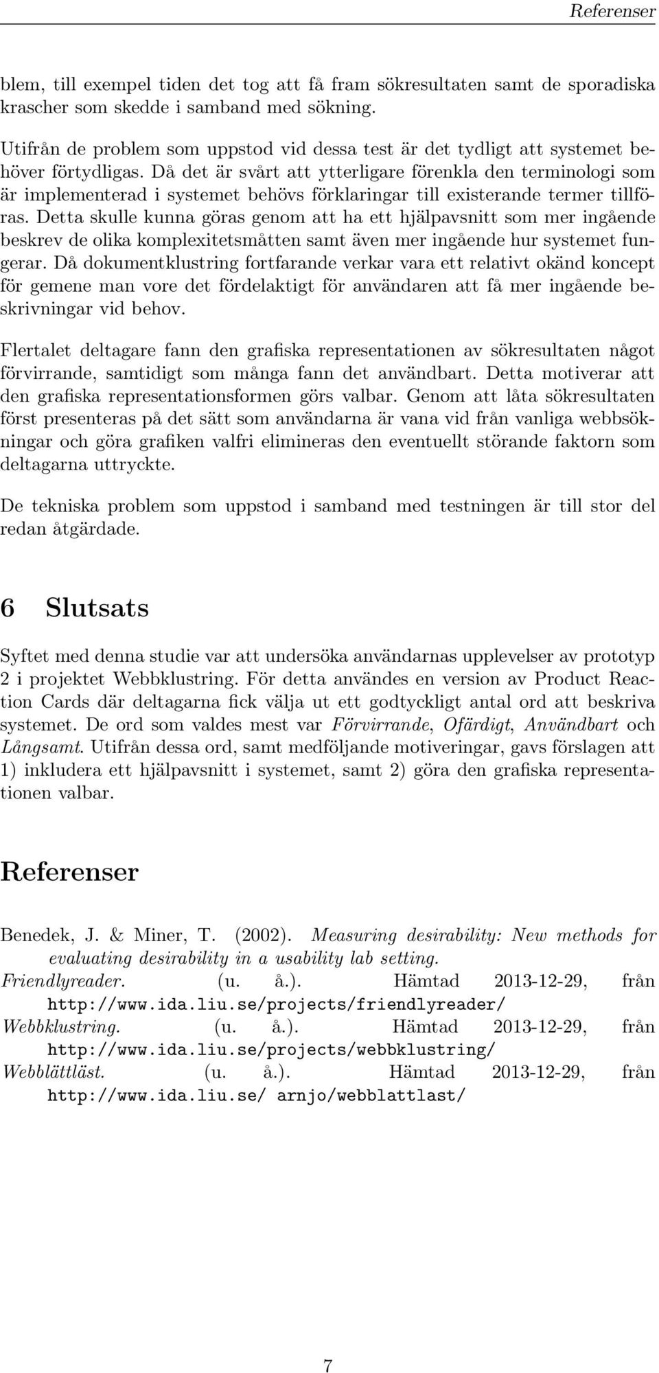 Då det är svårt att ytterligare förenkla den terminologi som är implementerad i systemet behövs förklaringar till existerande termer tillföras.