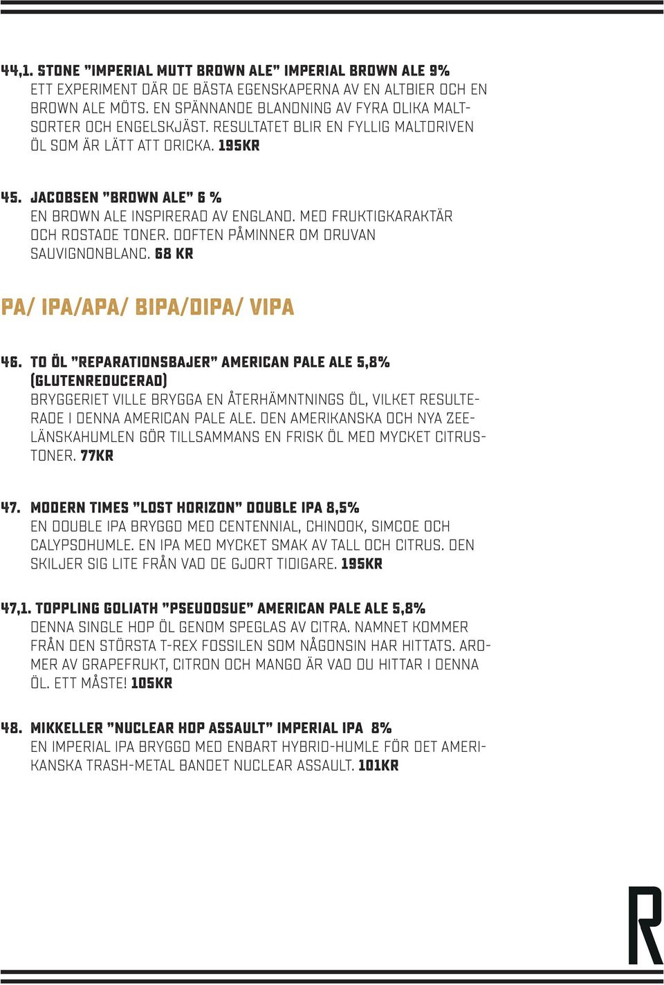 Doften påminner om druvan SauvignonBlanc. 68 kr Pa/ Ipa/Apa/ Bipa/Dipa/ Vipa 46.