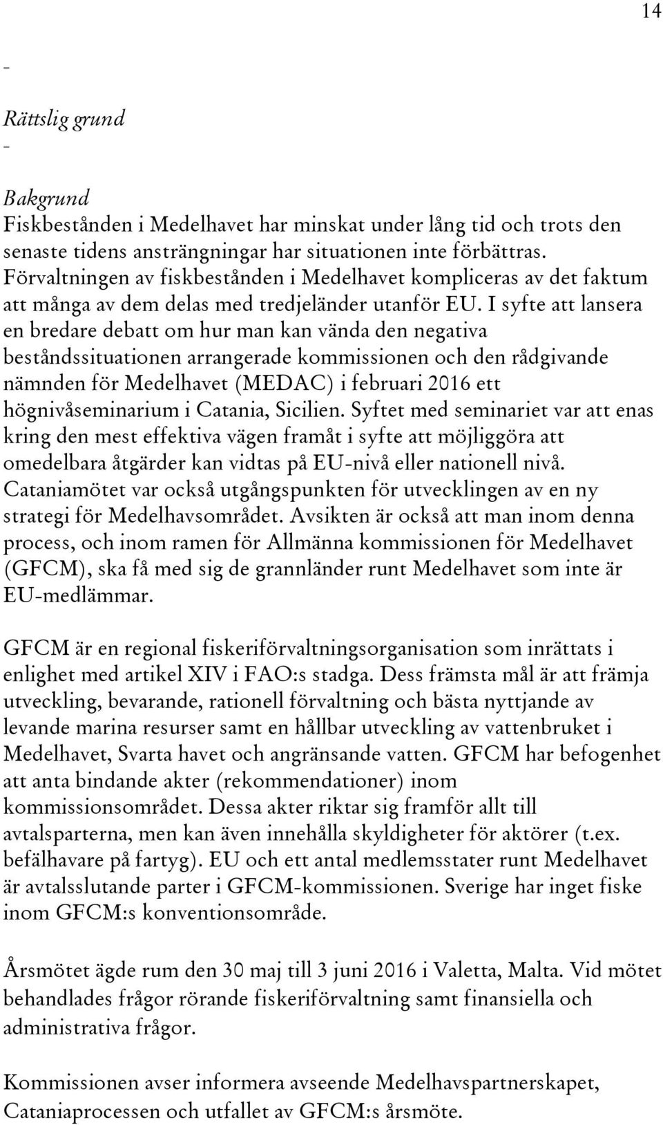 I syfte att lansera en bredare debatt om hur man kan vända den negativa beståndssituationen arrangerade kommissionen och den rådgivande nämnden för Medelhavet (MEDAC) i februari 2016 ett