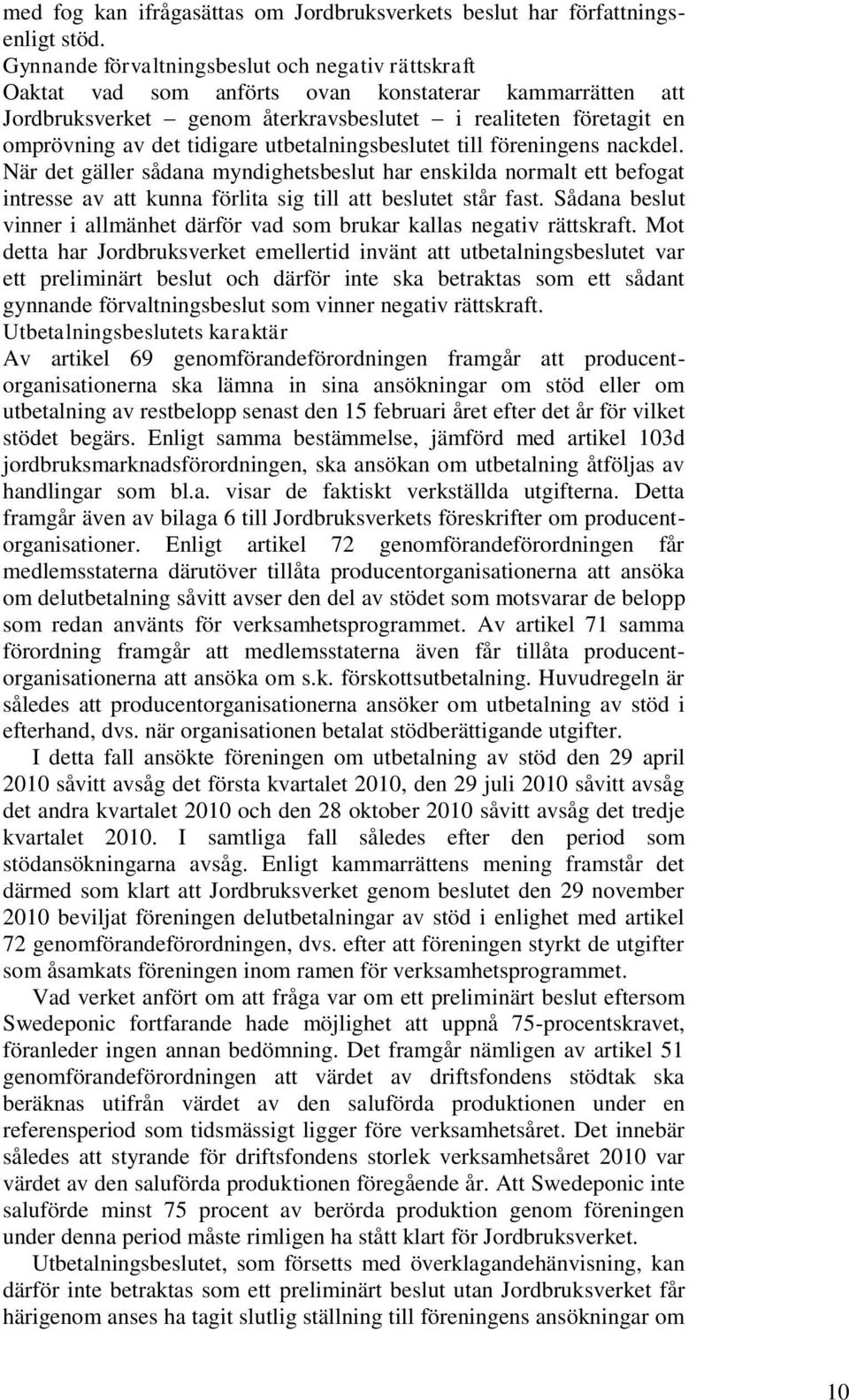 tidigare utbetalningsbeslutet till föreningens nackdel. När det gäller sådana myndighetsbeslut har enskilda normalt ett befogat intresse av att kunna förlita sig till att beslutet står fast.