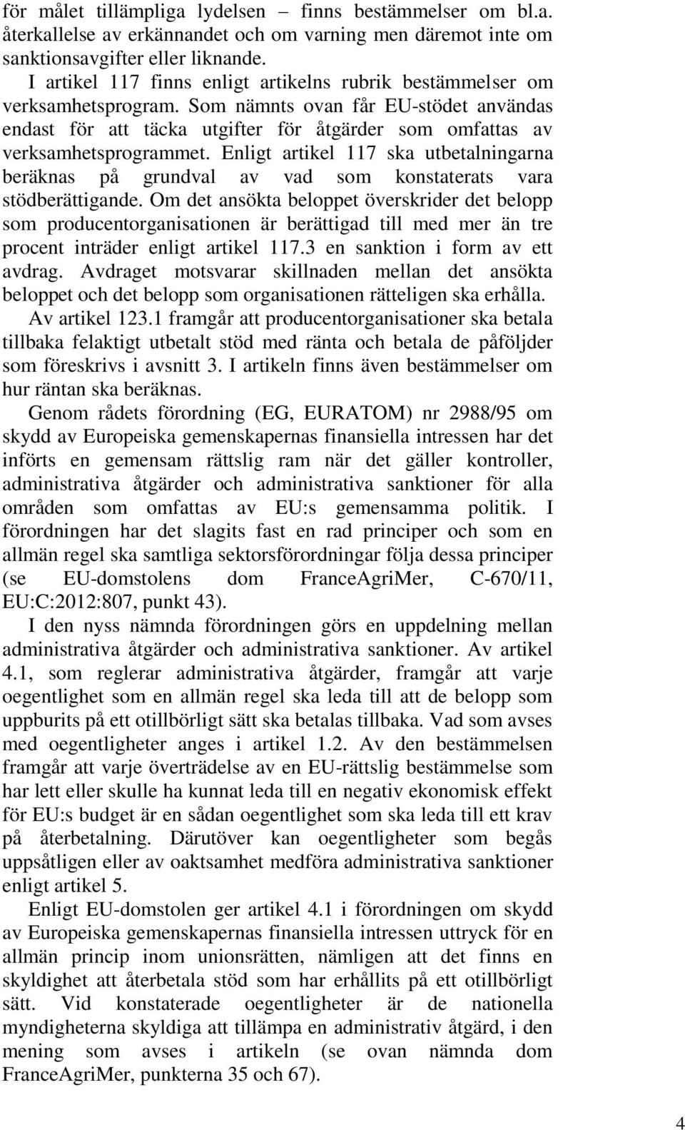 Enligt artikel 117 ska utbetalningarna beräknas på grundval av vad som konstaterats vara stödberättigande.