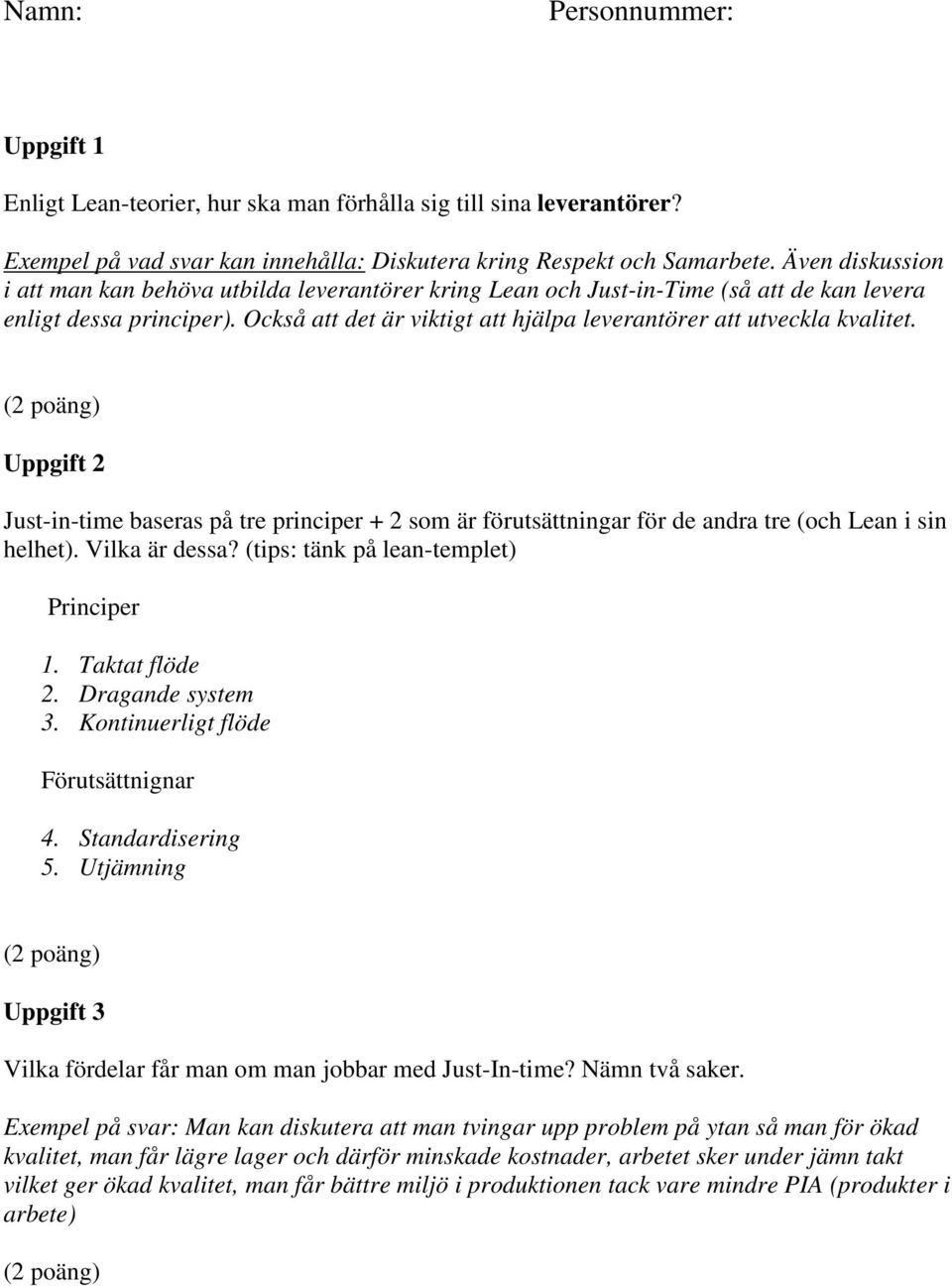 Också att det är viktigt att hjälpa leverantörer att utveckla kvalitet. (2 poäng) Uppgift 2 Just-in-time baseras på tre principer + 2 som är förutsättningar för de andra tre (och Lean i sin helhet).