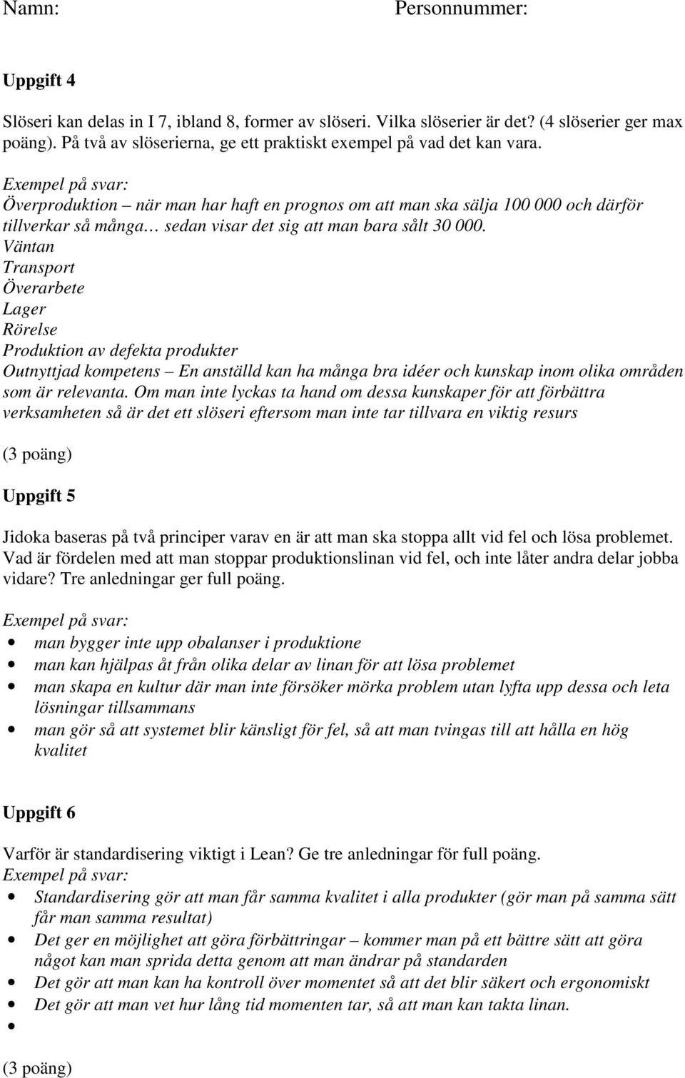 Väntan Transport Överarbete Lager Rörelse Produktion av defekta produkter Outnyttjad kompetens En anställd kan ha många bra idéer och kunskap inom olika områden som är relevanta.