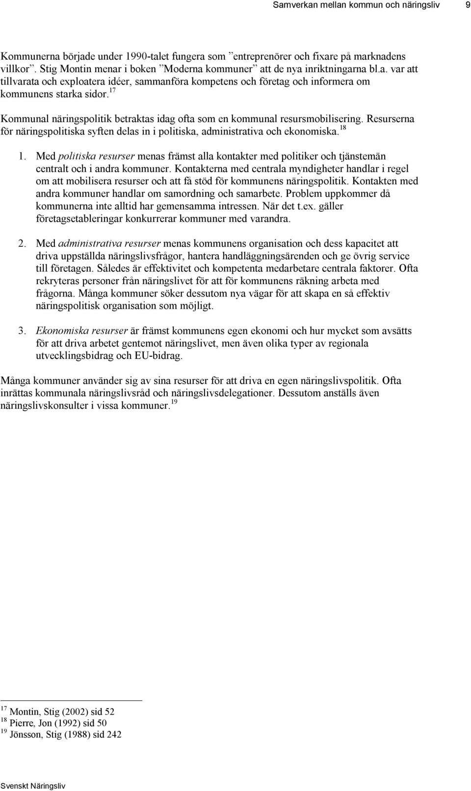 17 Kommunal näringspolitik betraktas idag ofta som en kommunal resursmobilisering. Resurserna för näringspolitiska syften delas in i politiska, administrativa och ekonomiska. 18 1.