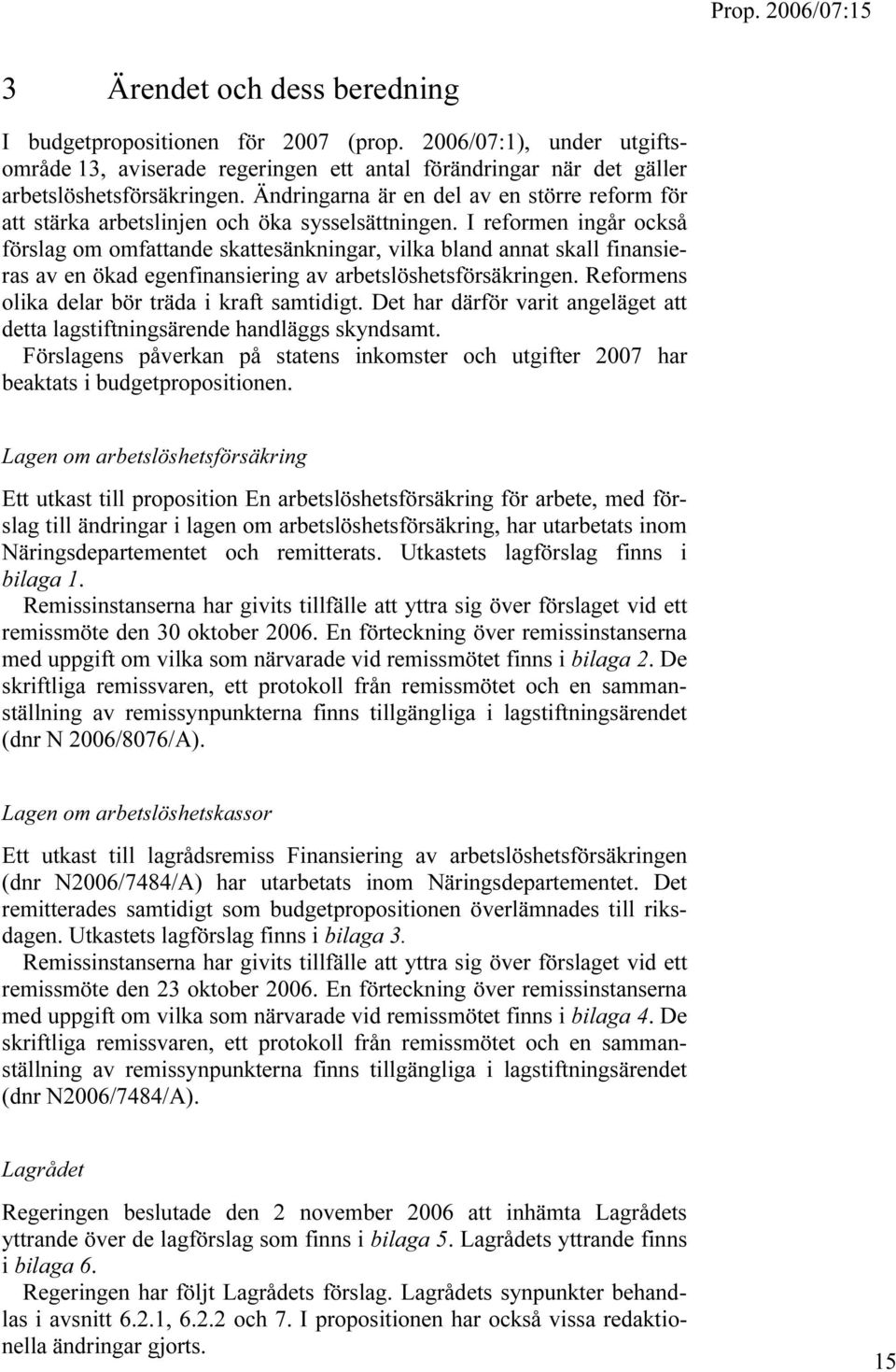 I reformen ingår också förslag om omfattande skattesänkningar, vilka bland annat skall finansieras av en ökad egenfinansiering av arbetslöshetsförsäkringen.