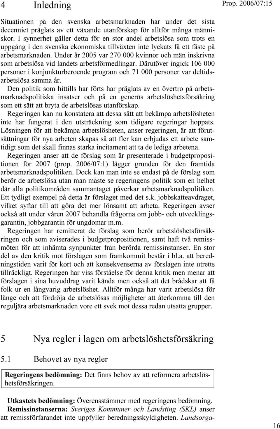 Under år 2005 var 270 000 kvinnor och män inskrivna som arbetslösa vid landets arbetsförmedlingar.