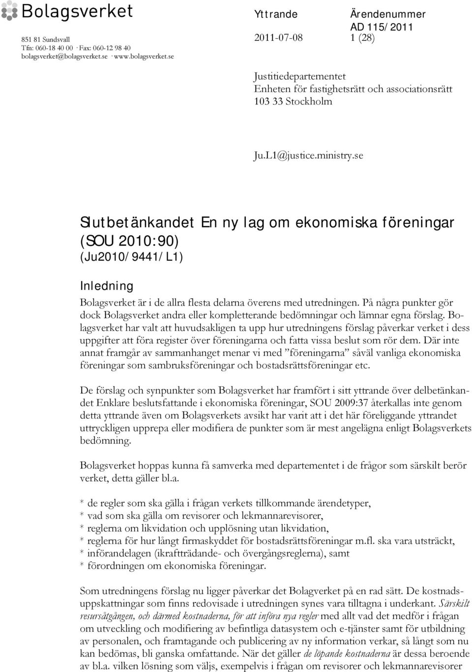 se Slutbetänkandet En ny lag om ekonomiska föreningar (SOU 2010:90) (Ju2010/9441/L1) Inledning Bolagsverket är i de allra flesta delarna överens med utredningen.