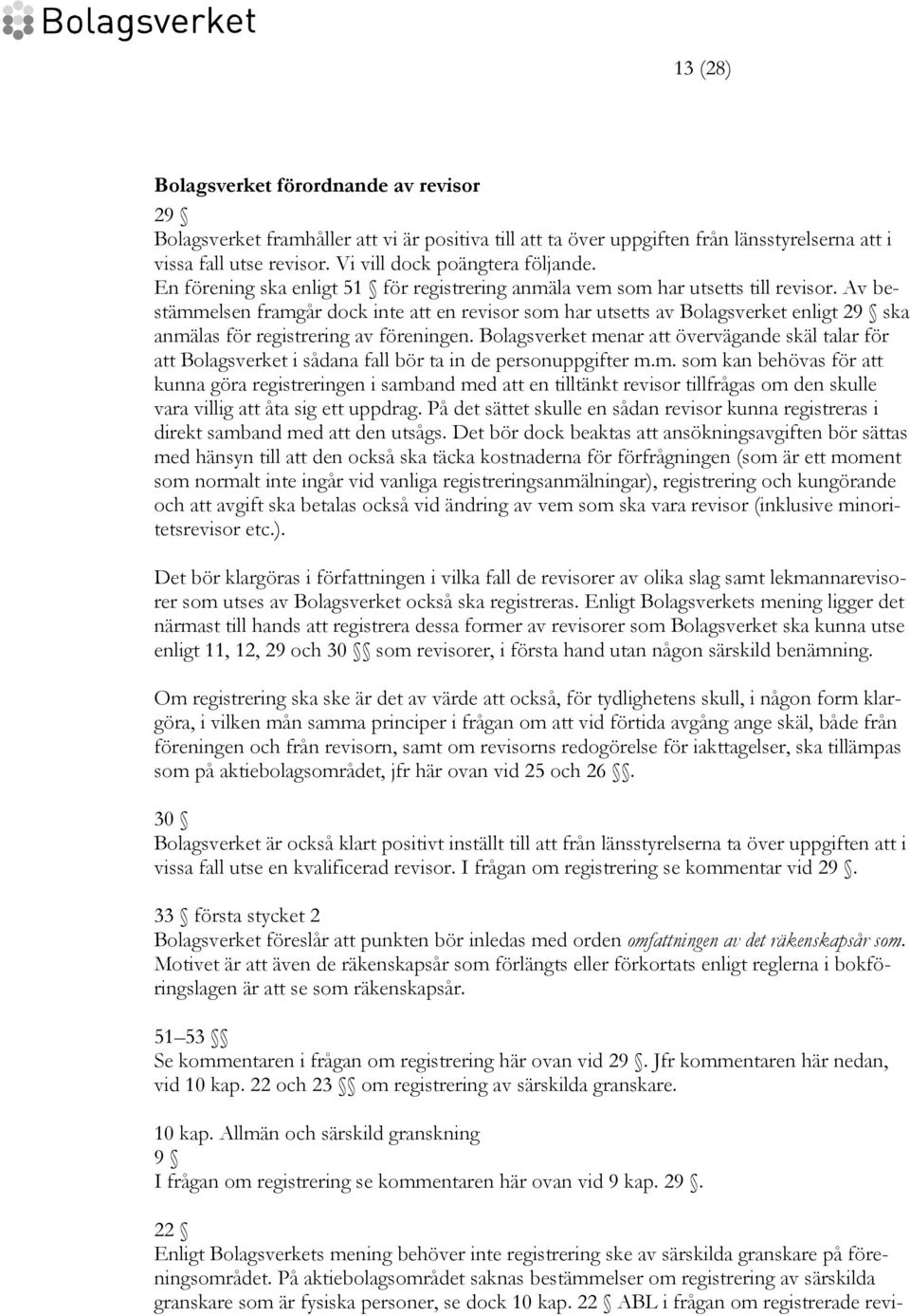Av bestämmelsen framgår dock inte att en revisor som har utsetts av Bolagsverket enligt 29 ska anmälas för registrering av föreningen.