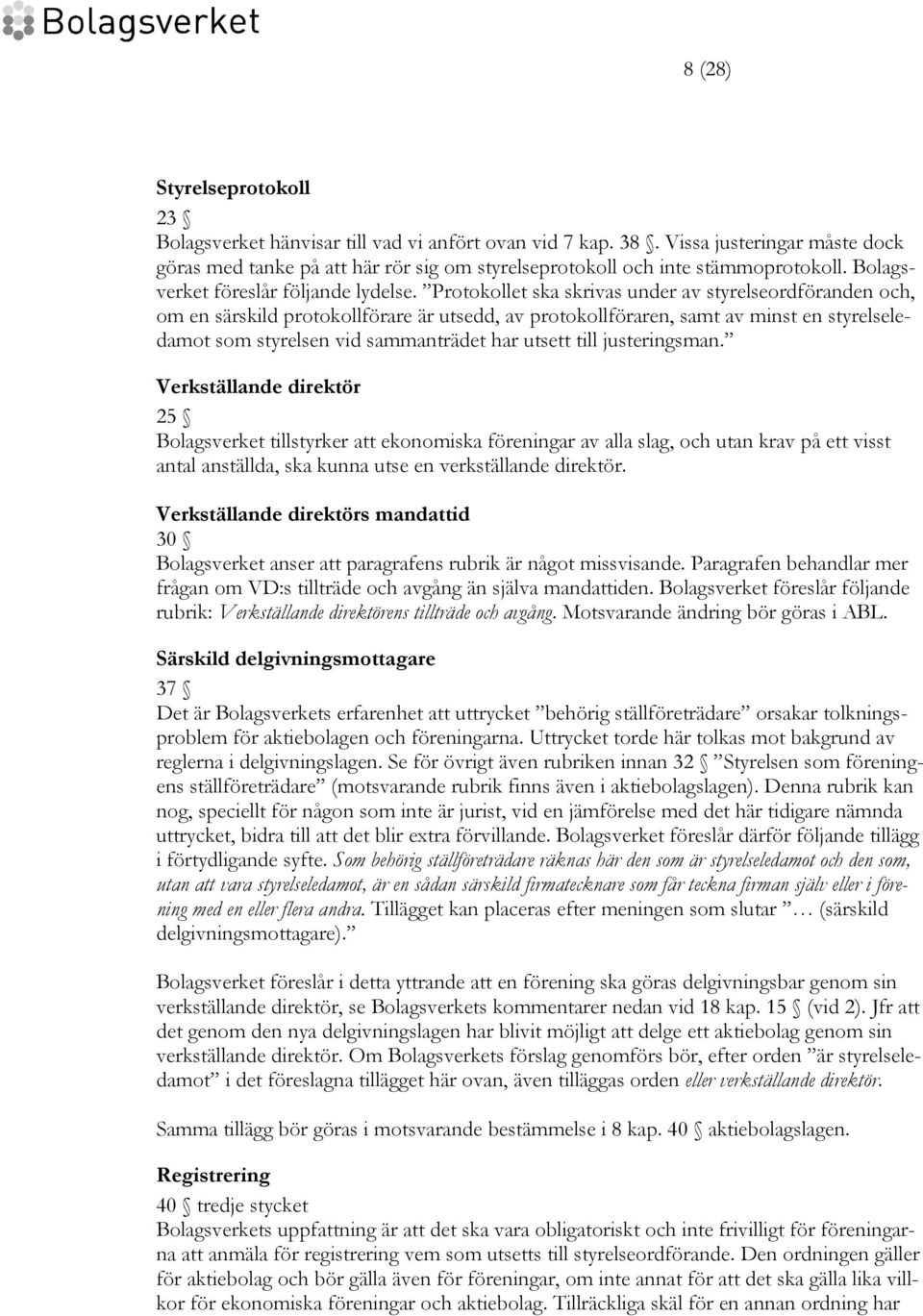 Protokollet ska skrivas under av styrelseordföranden och, om en särskild protokollförare är utsedd, av protokollföraren, samt av minst en styrelseledamot som styrelsen vid sammanträdet har utsett