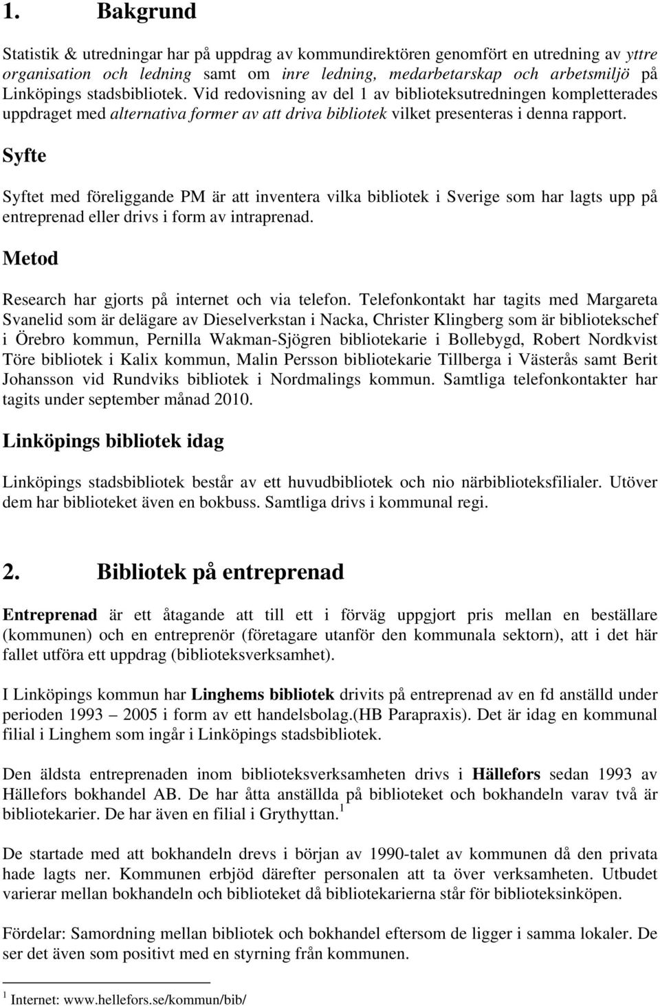 Syfte Syftet med föreliggande PM är att inventera vilka bibliotek i Sverige som har lagts upp på entreprenad eller drivs i form av intraprenad. Metod Research har gjorts på internet och via telefon.