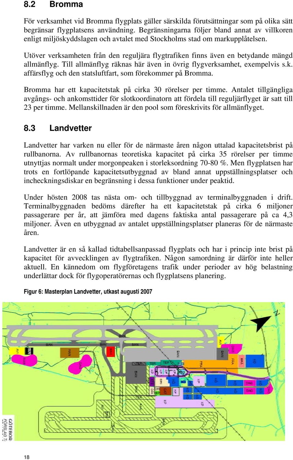 Utöver verksamheten från den reguljära flygtrafiken finns även en betydande mängd allmänflyg. Till allmänflyg räknas här även in övrig flygverksamhet, exempelvis s.k. affärsflyg och den statsluftfart, som förekommer på Bromma.