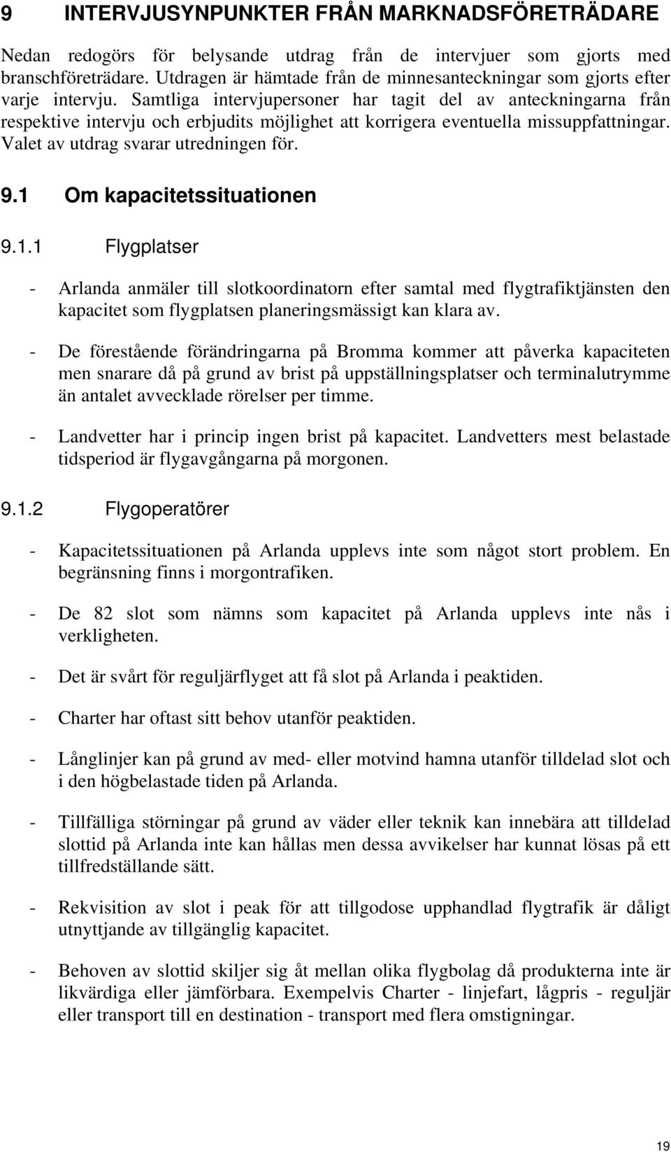 Samtliga intervjupersoner har tagit del av anteckningarna från respektive intervju och erbjudits möjlighet att korrigera eventuella missuppfattningar. Valet av utdrag svarar utredningen för. 9.