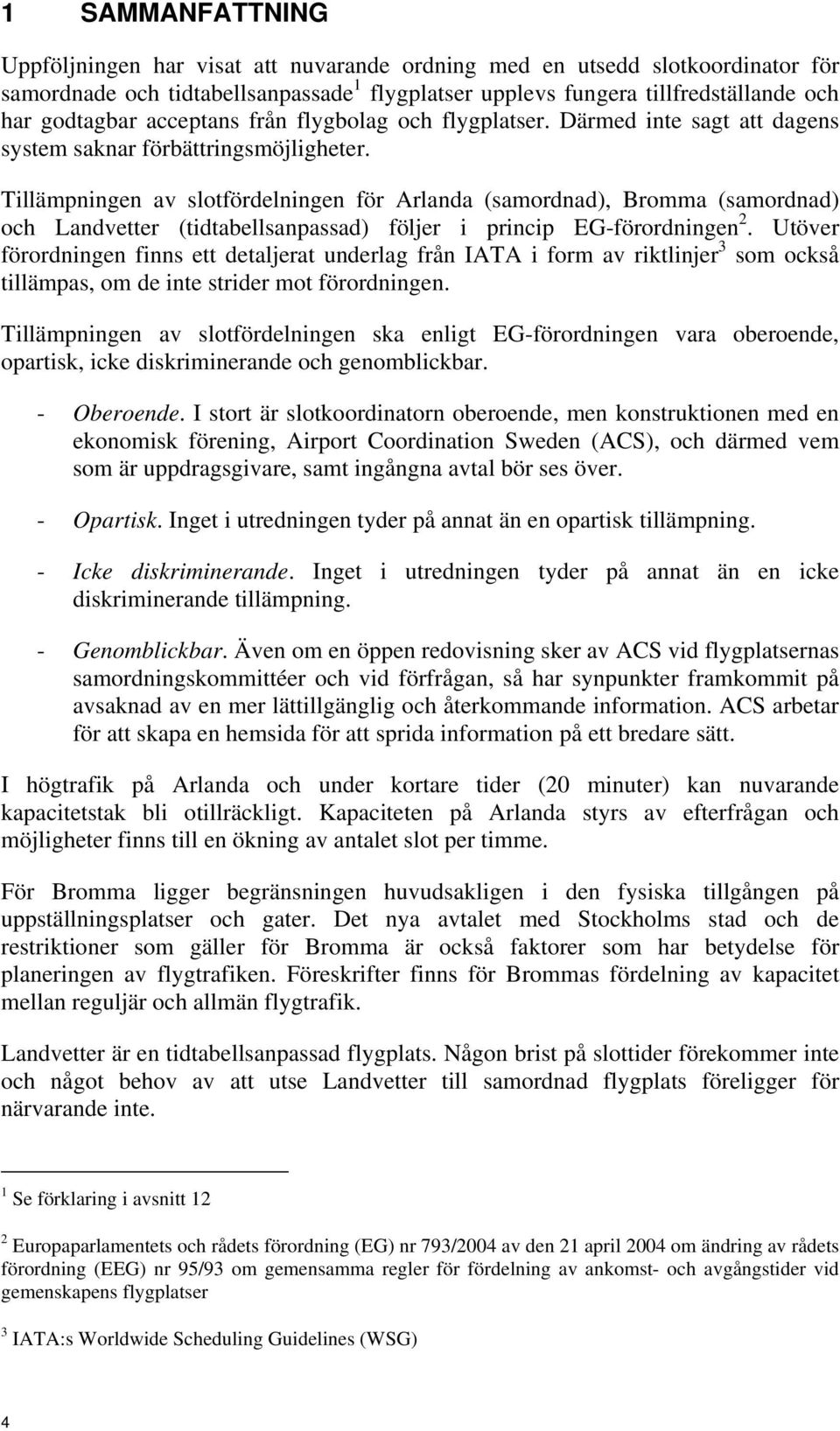 Tillämpningen av slotfördelningen för Arlanda (samordnad), Bromma (samordnad) och Landvetter (tidtabellsanpassad) följer i princip EG-förordningen 2.