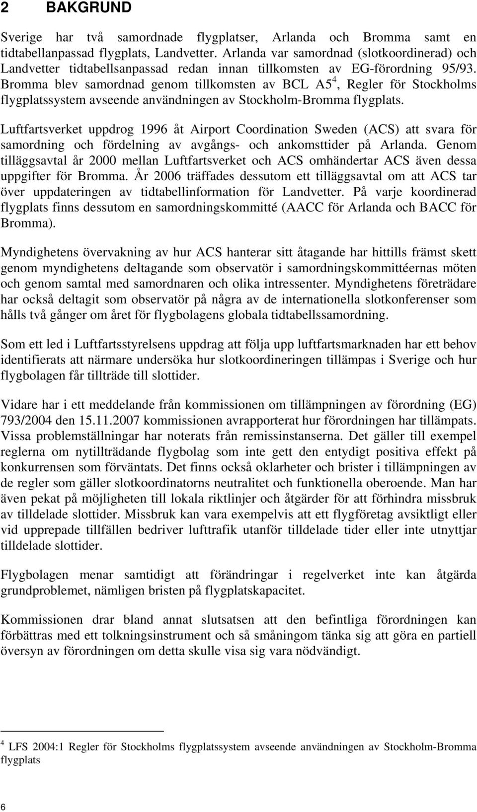 Bromma blev samordnad genom tillkomsten av BCL A5 4, Regler för Stockholms flygplatssystem avseende användningen av Stockholm-Bromma flygplats.