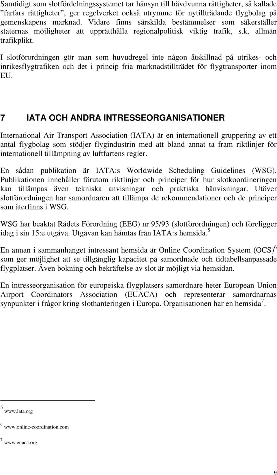 I slotförordningen gör man som huvudregel inte någon åtskillnad på utrikes- och inrikesflygtrafiken och det i princip fria marknadstillträdet för flygtransporter inom EU.