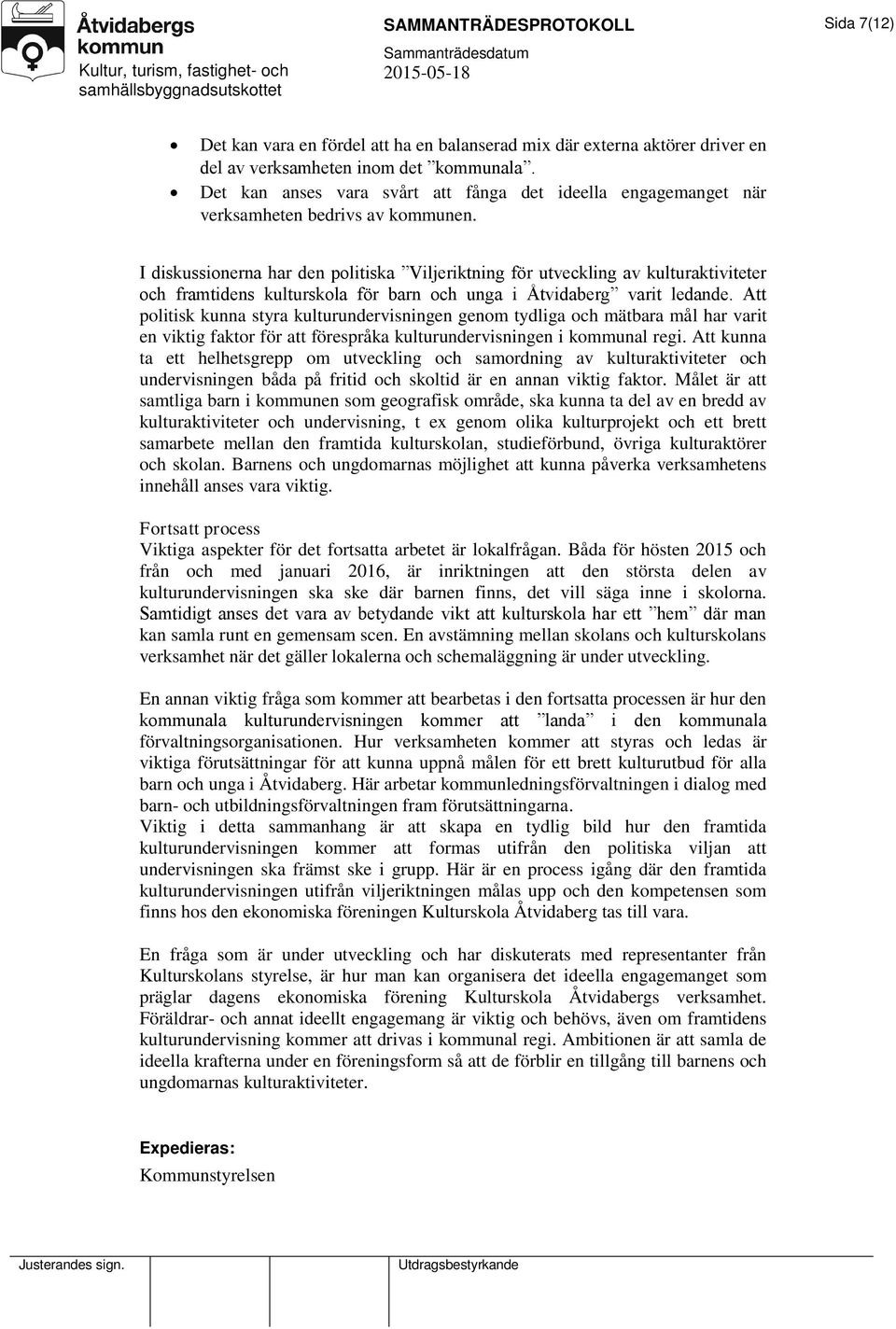 I diskussionerna har den politiska Viljeriktning för utveckling av kulturaktiviteter och framtidens kulturskola för barn och unga i Åtvidaberg varit ledande.