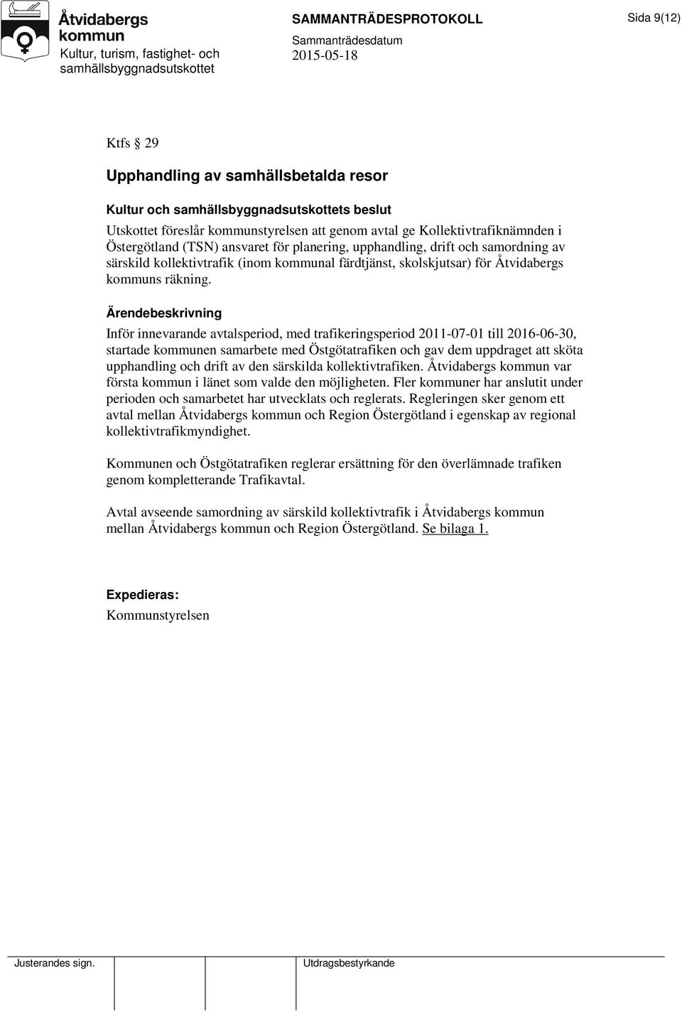 Ärendebeskrivning Inför innevarande avtalsperiod, med trafikeringsperiod 2011-07-01 till 2016-06-30, startade kommunen samarbete med Östgötatrafiken och gav dem uppdraget att sköta upphandling och