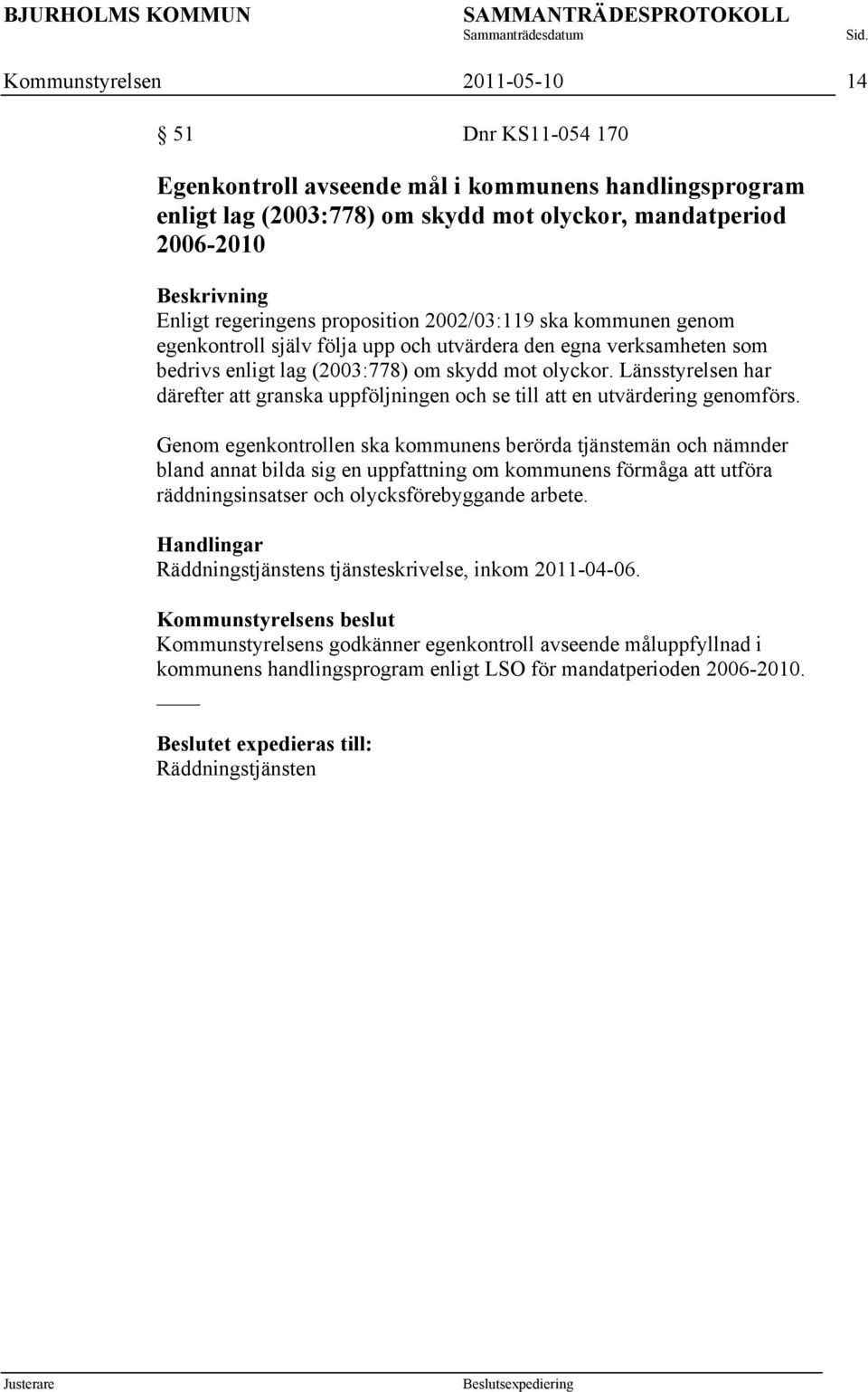 Länsstyrelsen har därefter att granska uppföljningen och se till att en utvärdering genomförs.