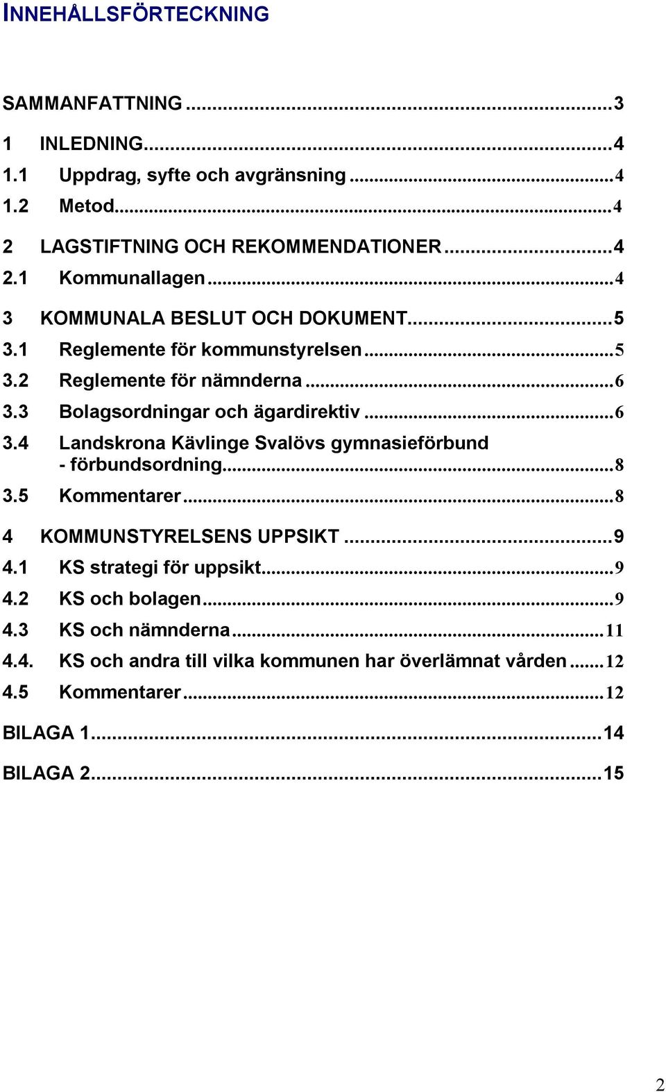 3 Bolagsordningar och ägardirektiv...6 3.4 Landskrona Kävlinge Svalövs gymnasieförbund - förbundsordning...8 3.5 Kommentarer...8 4 KOMMUNSTYRELSENS UPPSIKT...9 4.