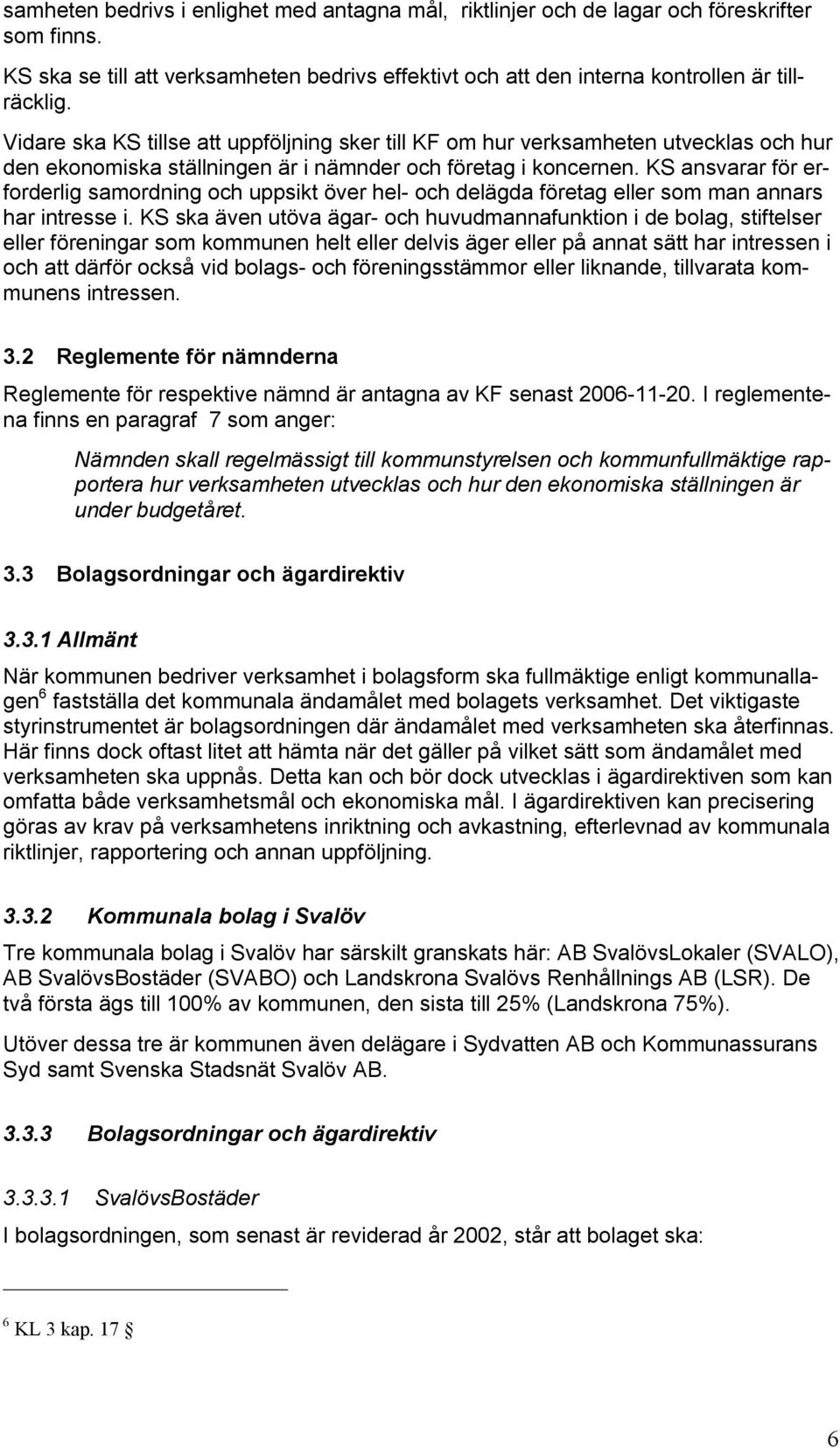 KS ansvarar för erforderlig samordning och uppsikt över hel- och delägda företag eller som man annars har intresse i.