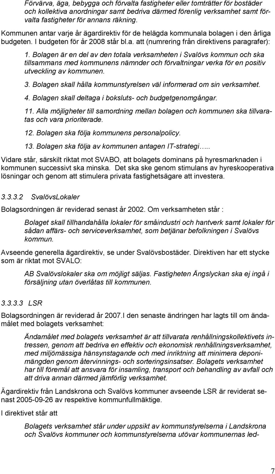 Bolagen är en del av den totala verksamheten i Svalövs kommun och ska tillsammans med kommunens nämnder och förvaltningar verka för en positiv utveckling av kommunen. 3.