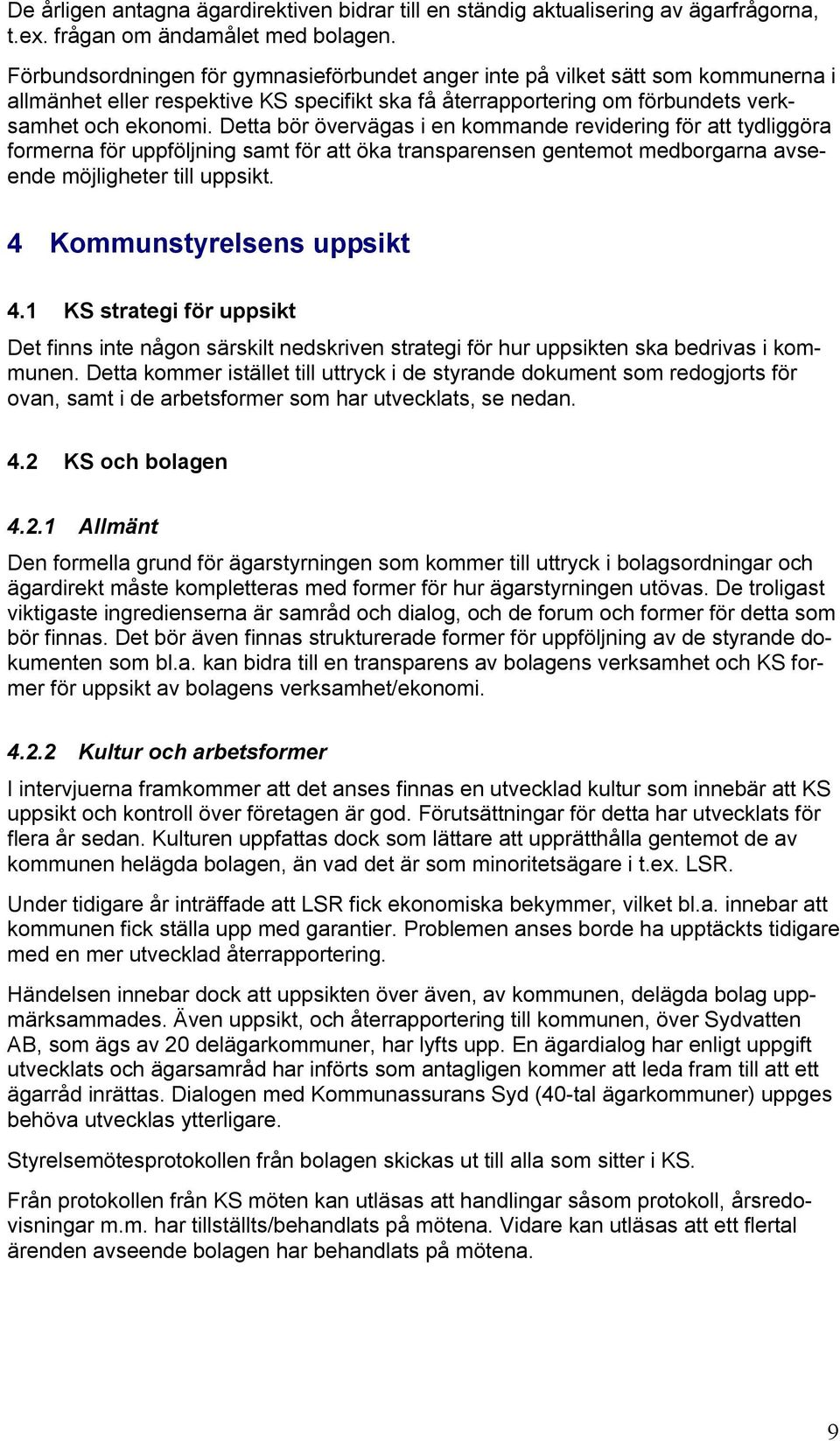 Detta bör övervägas i en kommande revidering för att tydliggöra formerna för uppföljning samt för att öka transparensen gentemot medborgarna avseende möjligheter till uppsikt.