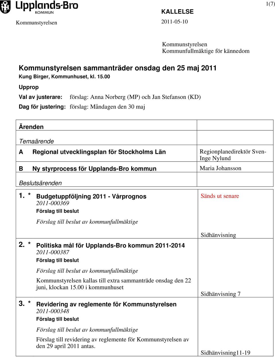 Regionplanedirektör Sven- Inge Nylund B Ny styrprocess för Upplands-Bro kommun Maria Johansson Beslutsärenden 1.