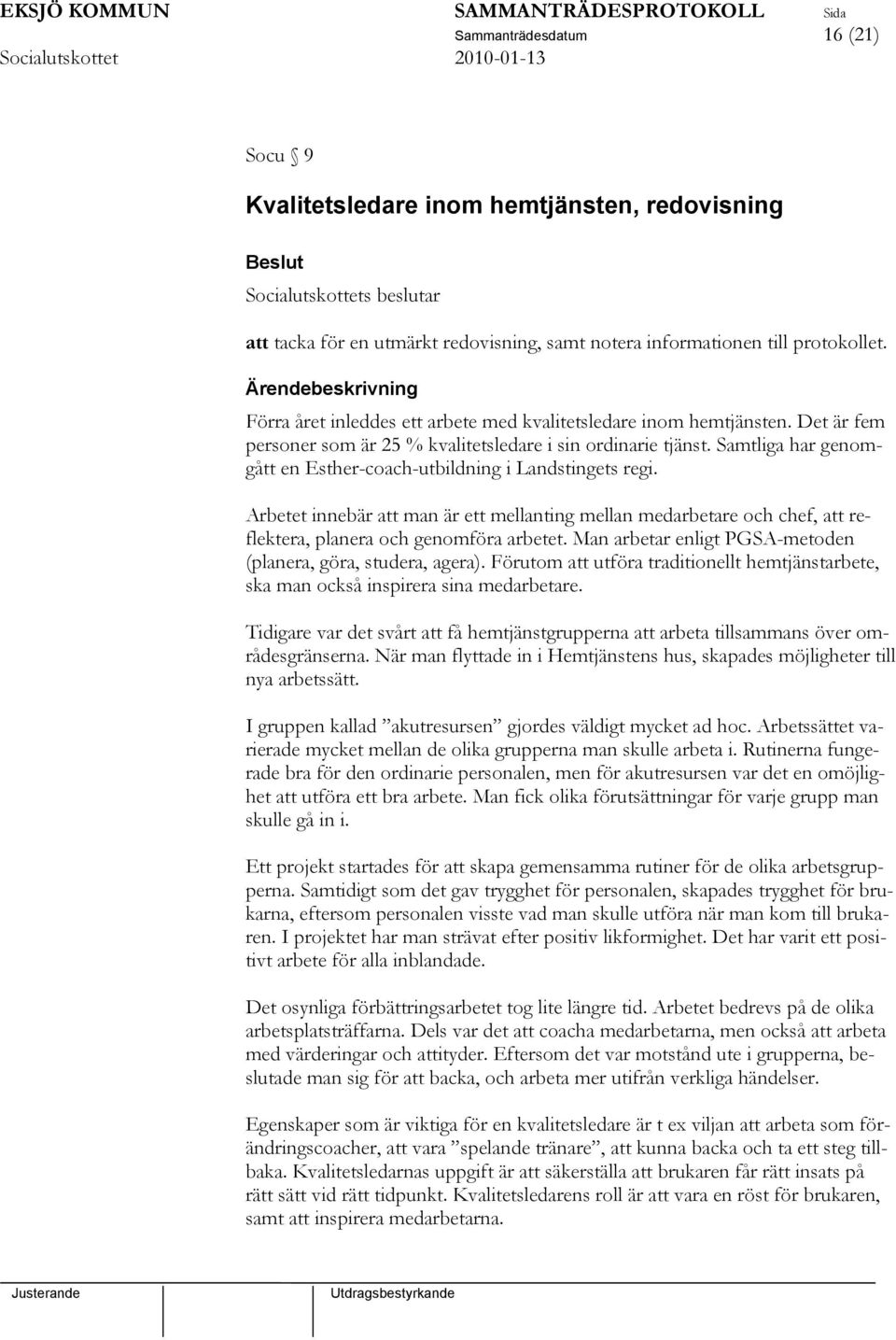 Samtliga har genomgått en Esther-coach-utbildning i Landstingets regi. Arbetet innebär att man är ett mellanting mellan medarbetare och chef, att reflektera, planera och genomföra arbetet.