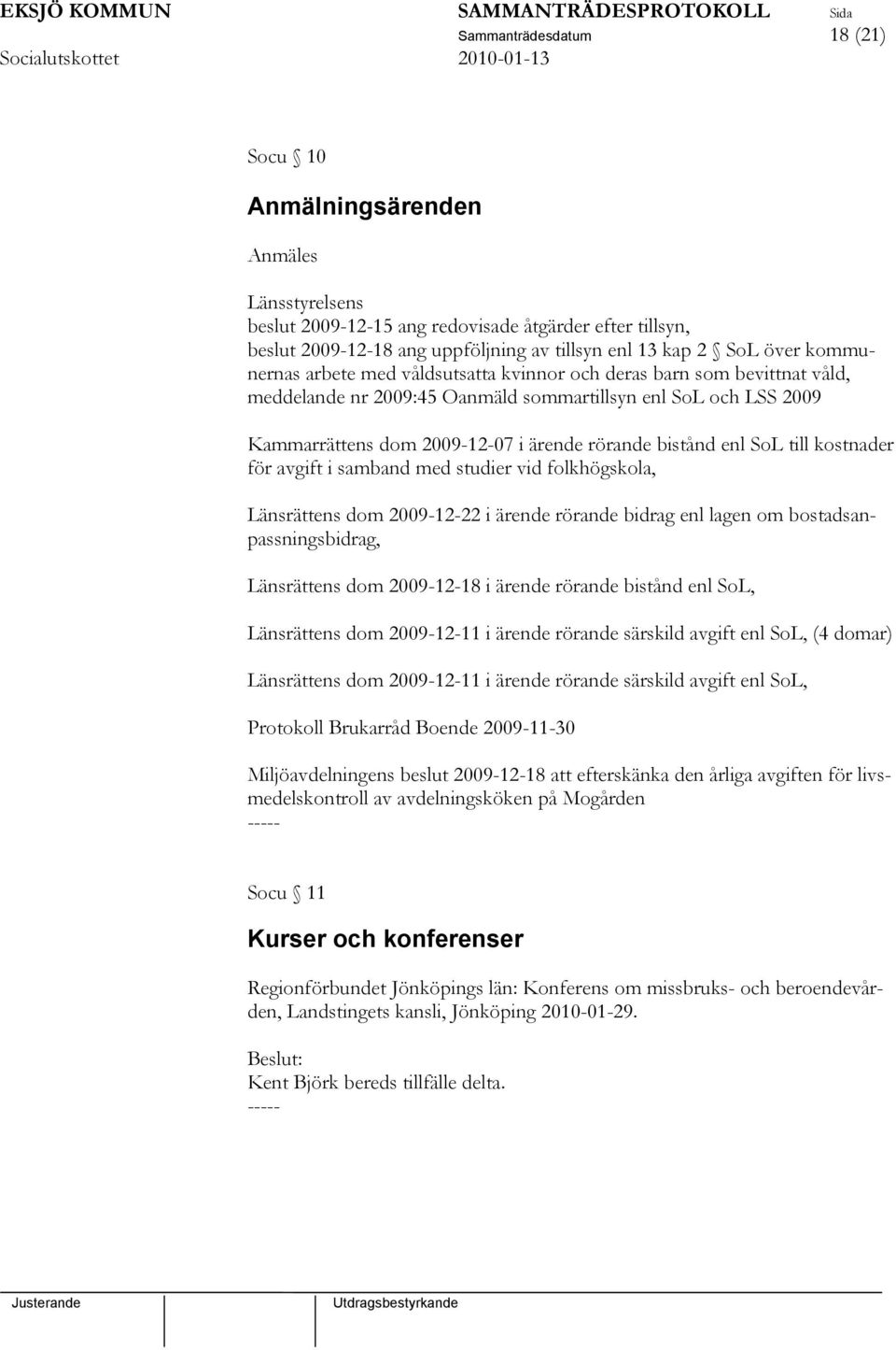 enl SoL till kostnader för avgift i samband med studier vid folkhögskola, Länsrättens dom 2009-12-22 i ärende rörande bidrag enl lagen om bostadsanpassningsbidrag, Länsrättens dom 2009-12-18 i ärende