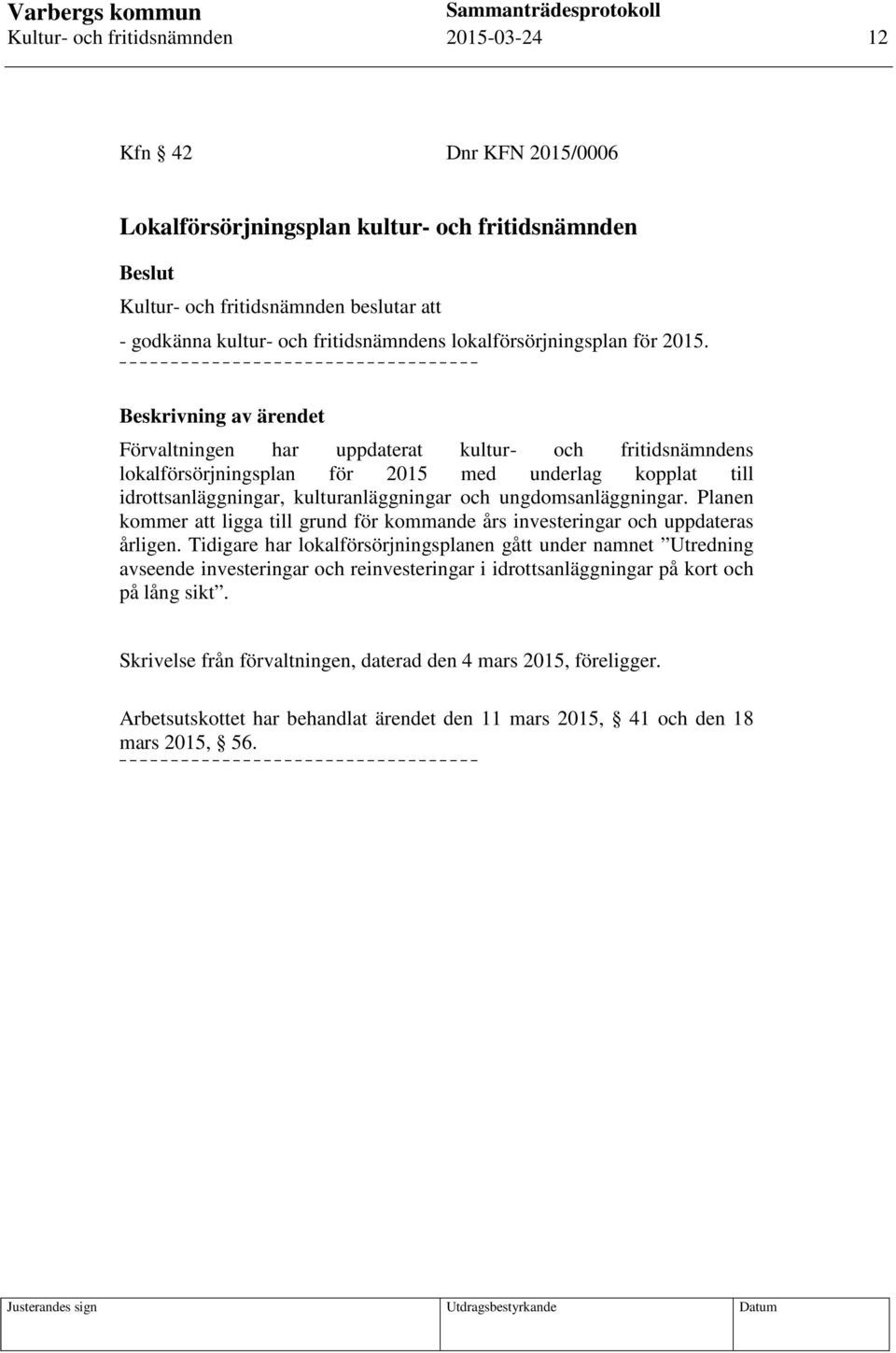 Planen kommer att ligga till grund för kommande års investeringar och uppdateras årligen.