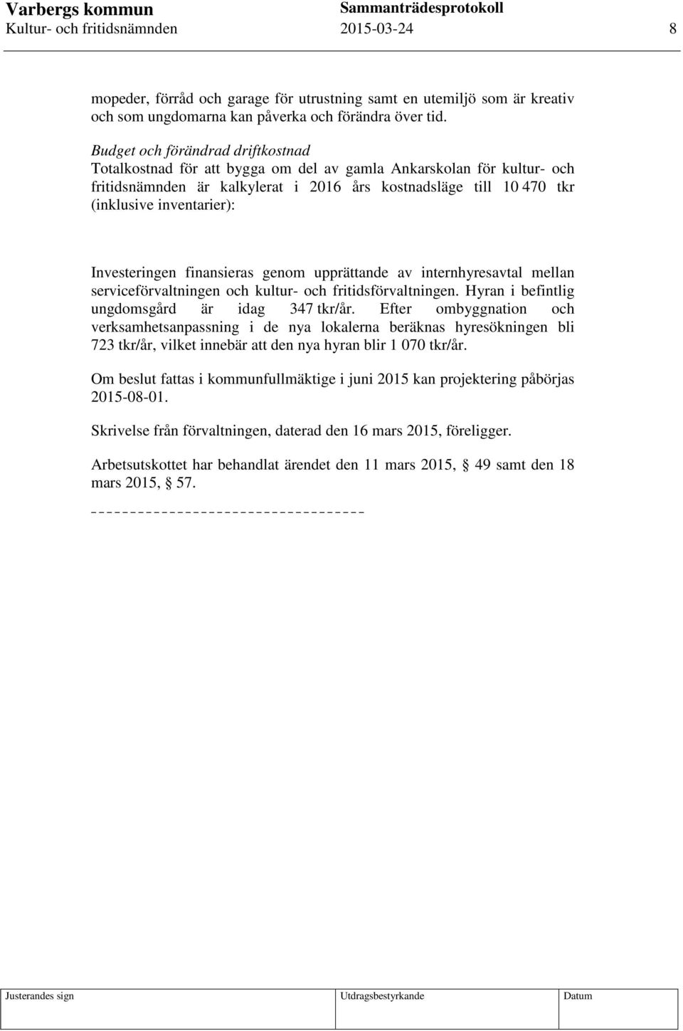 Investeringen finansieras genom upprättande av internhyresavtal mellan serviceförvaltningen och kultur- och fritidsförvaltningen. Hyran i befintlig ungdomsgård är idag 347 tkr/år.