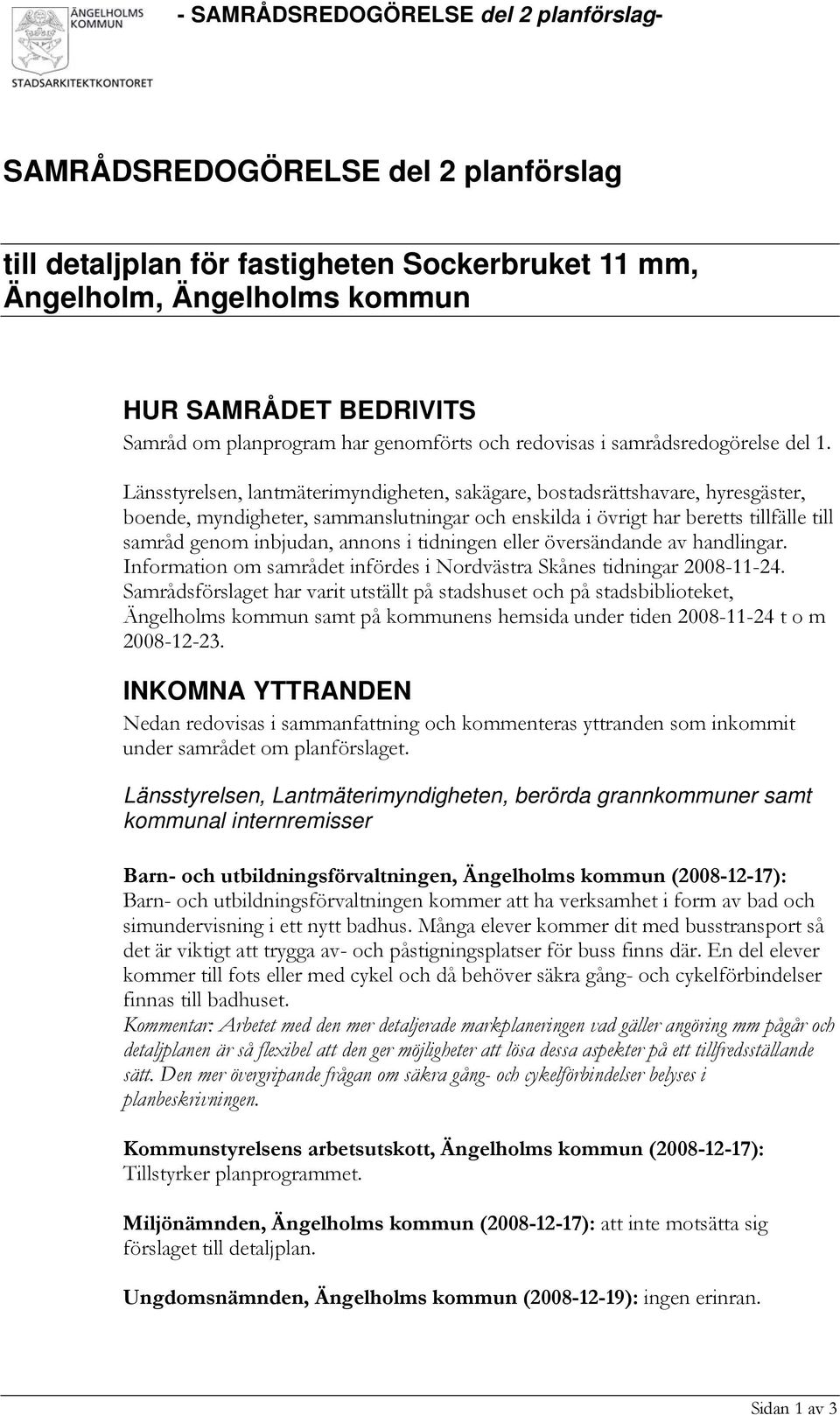 Länsstyrelsen, lantmäterimyndigheten, sakägare, bostadsrättshavare, hyresgäster, boende, myndigheter, sammanslutningar och enskilda i övrigt har beretts tillfälle till samråd genom inbjudan, annons i