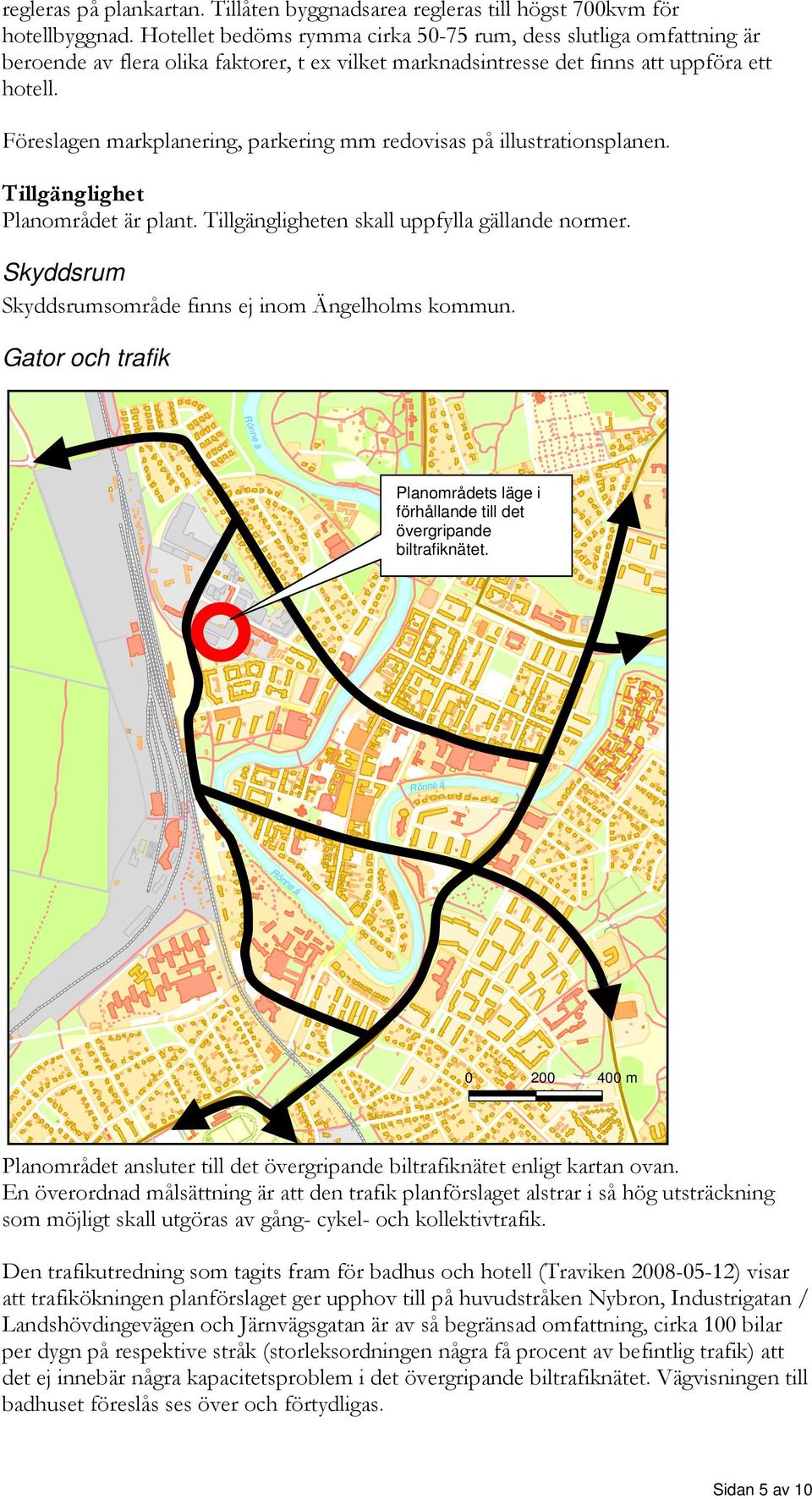 Föreslagen markplanering, parkering mm redovisas på illustrationsplanen. Tillgänglighet Planområdet är plant. Tillgängligheten skall uppfylla gällande normer.