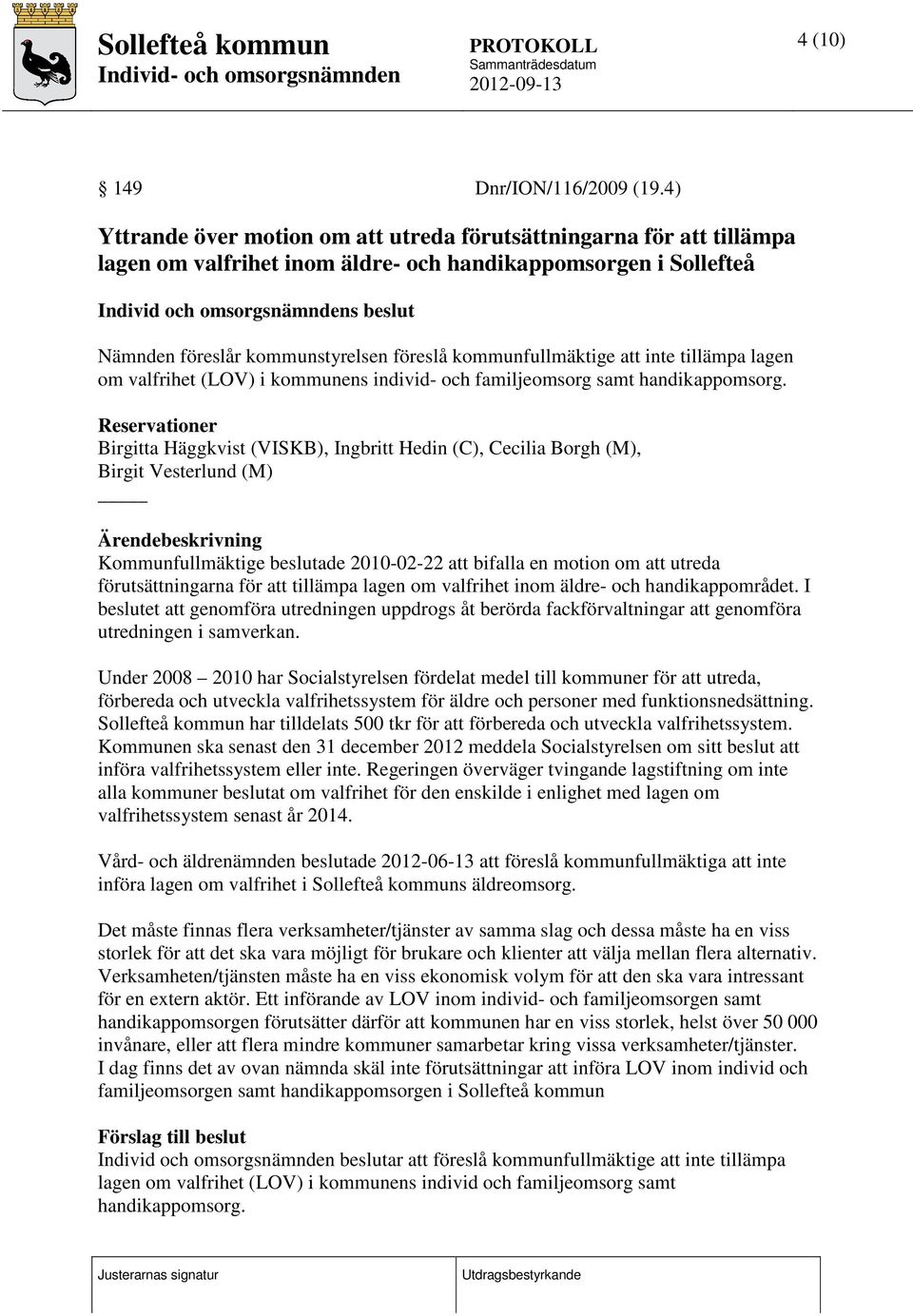 kommunstyrelsen föreslå kommunfullmäktige att inte tillämpa lagen om valfrihet (LOV) i kommunens individ- och familjeomsorg samt handikappomsorg.