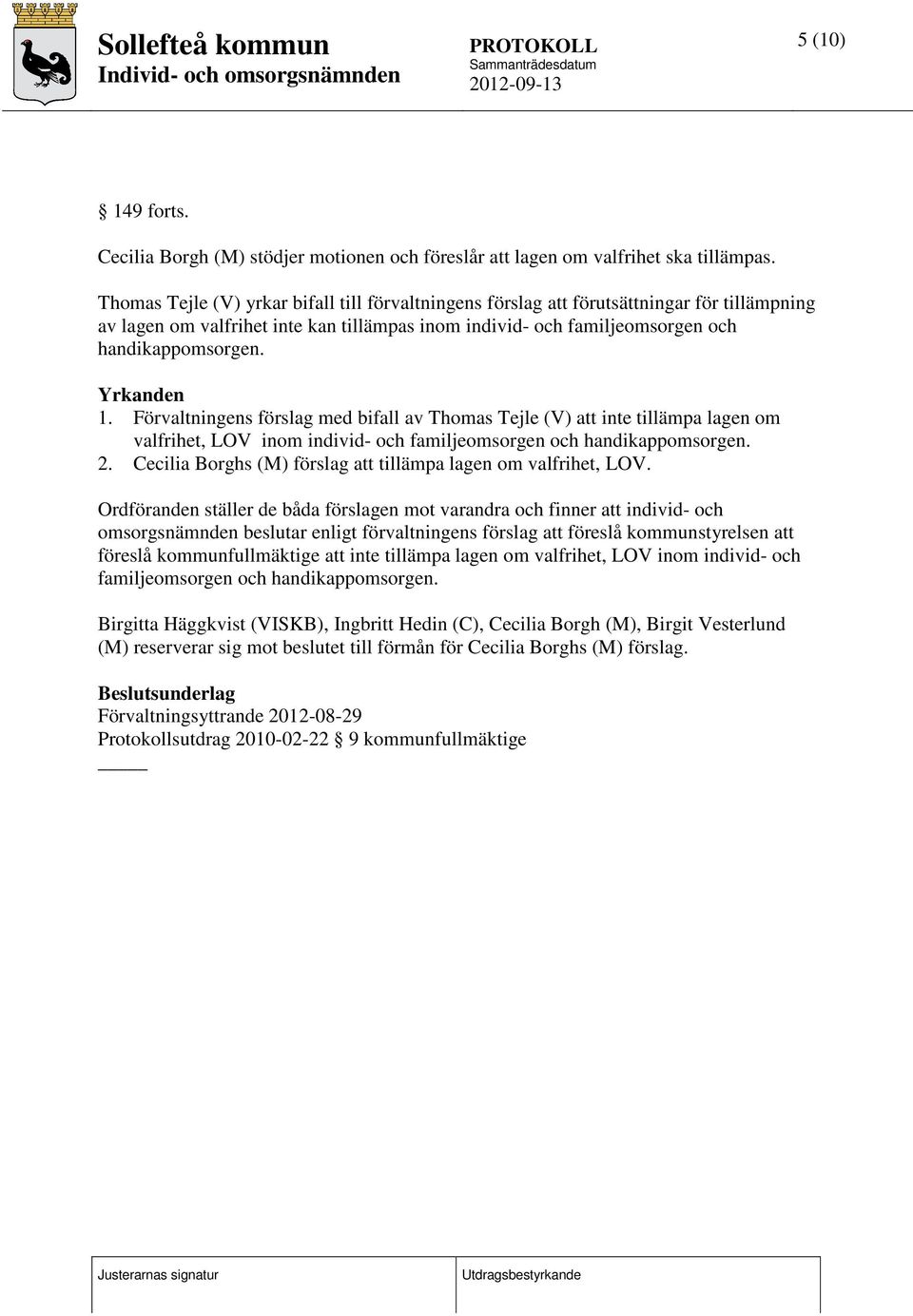 Yrkanden 1. Förvaltningens förslag med bifall av Thomas Tejle (V) att inte tillämpa lagen om valfrihet, LOV inom individ- och familjeomsorgen och handikappomsorgen. 2.