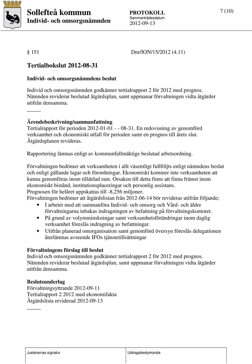 En redovisning av genomförd verksamhet och ekonomiskt utfall för perioden samt en prognos till årets slut. Åtgärdsplanen revideras.