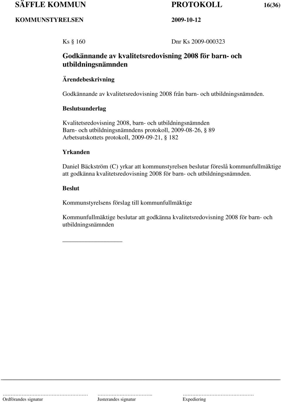 sunderlag Kvalitetsredovisning 2008, barn- och utbildningsnämnden Barn- och utbildningsnämndens protokoll, 2009-08-26, 89 Arbetsutskottets protokoll, 2009-09-21, 182