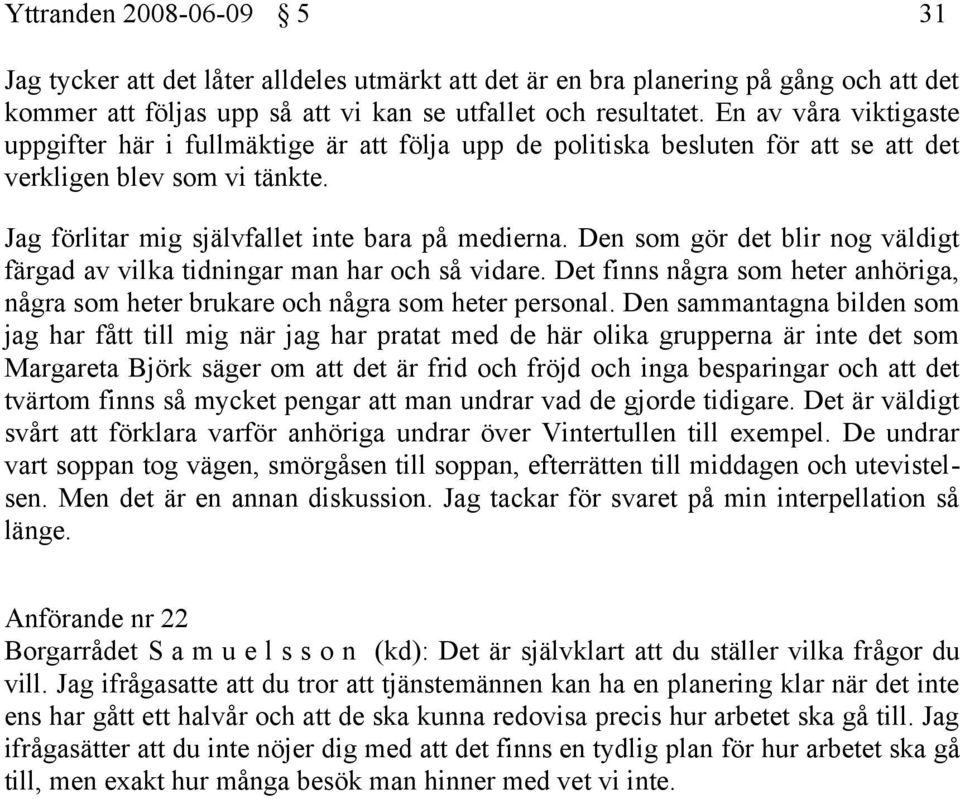 Den som gör det blir nog väldigt färgad av vilka tidningar man har och så vidare. Det finns några som heter anhöriga, några som heter brukare och några som heter personal.