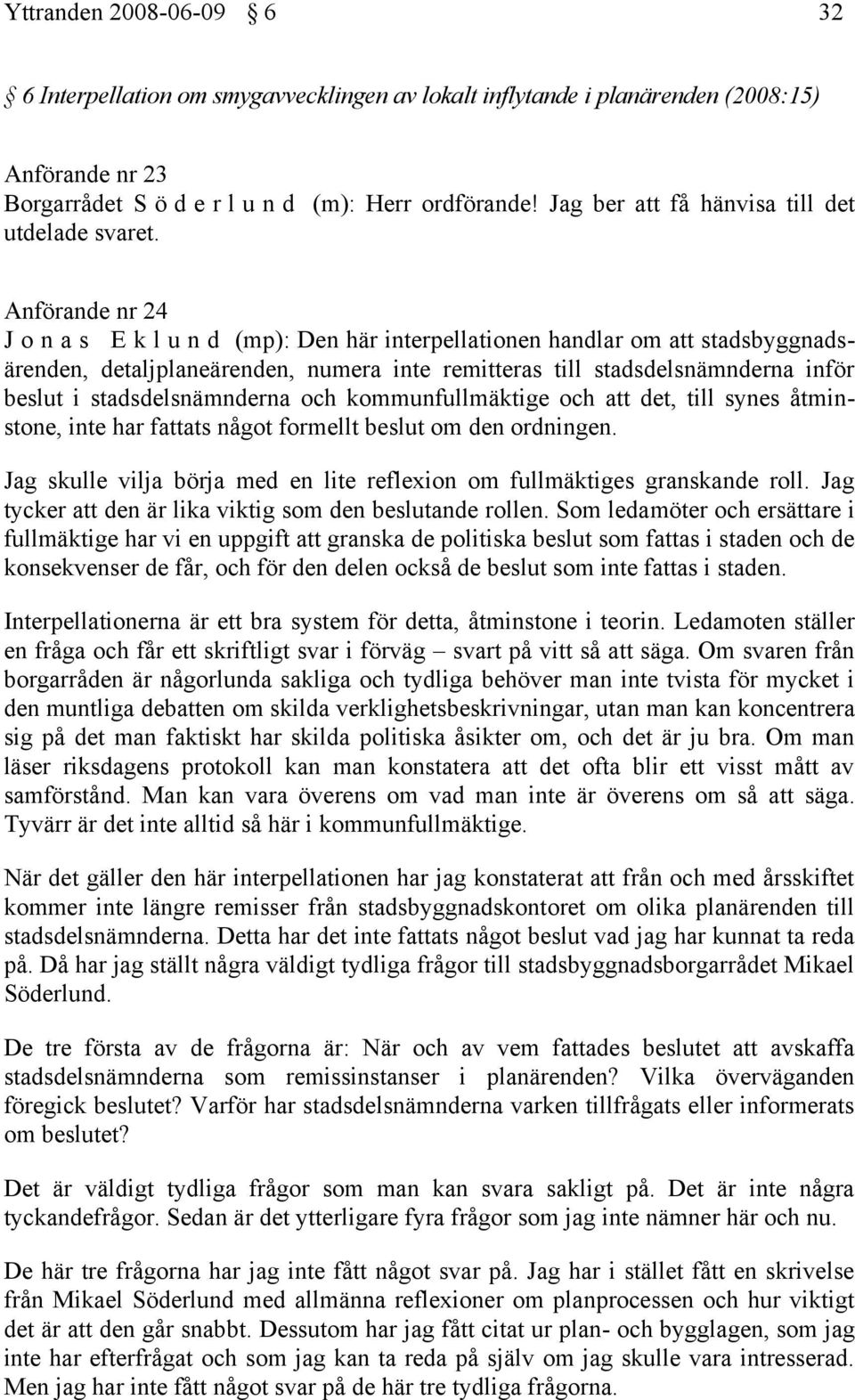 Anförande nr 24 J o n a s E k l u n d (mp): Den här interpellationen handlar om att stadsbyggnadsärenden, detaljplaneärenden, numera inte remitteras till stadsdelsnämnderna inför beslut i