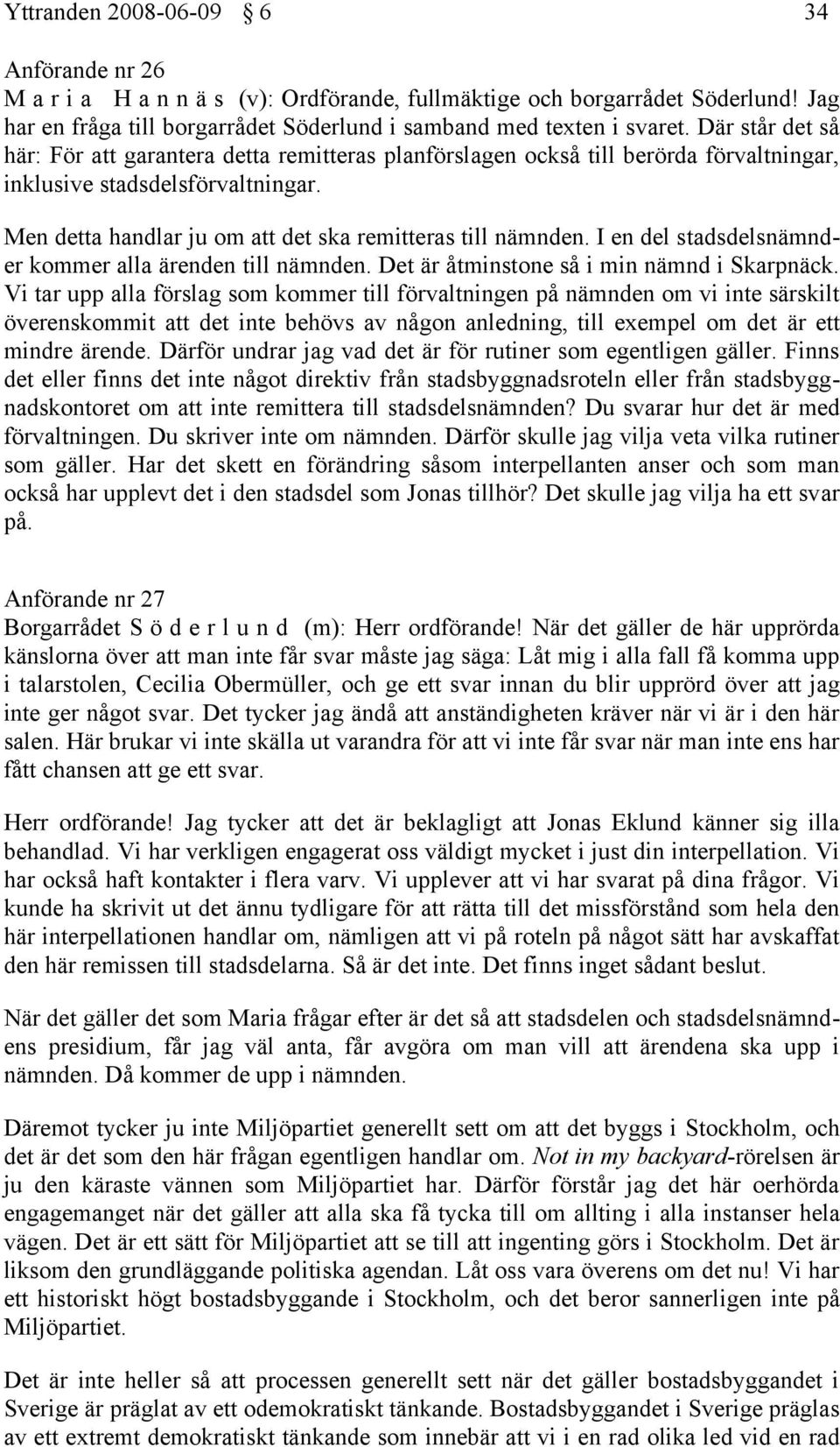 I en del stadsdelsnämnder kommer alla ärenden till nämnden. Det är åtminstone så i min nämnd i Skarpnäck.