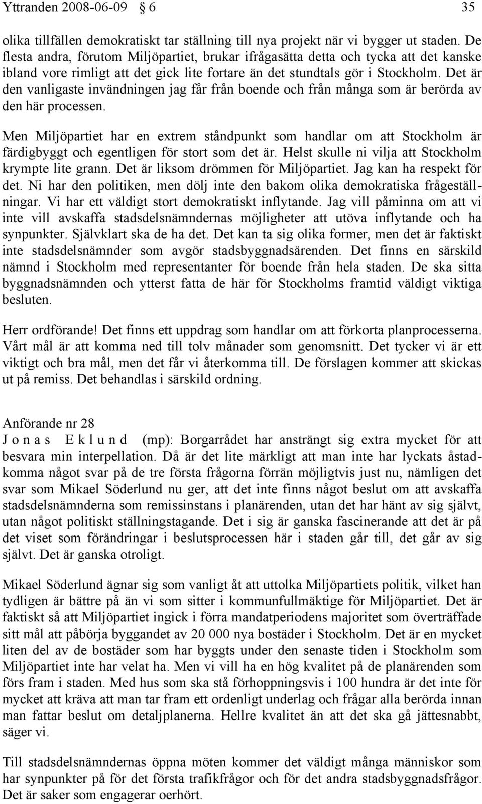 Det är den vanligaste invändningen jag får från boende och från många som är berörda av den här processen.