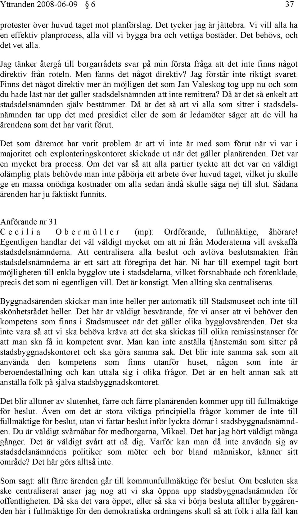 Finns det något direktiv mer än möjligen det som Jan Valeskog tog upp nu och som du hade läst när det gäller stadsdelsnämnden att inte remittera?